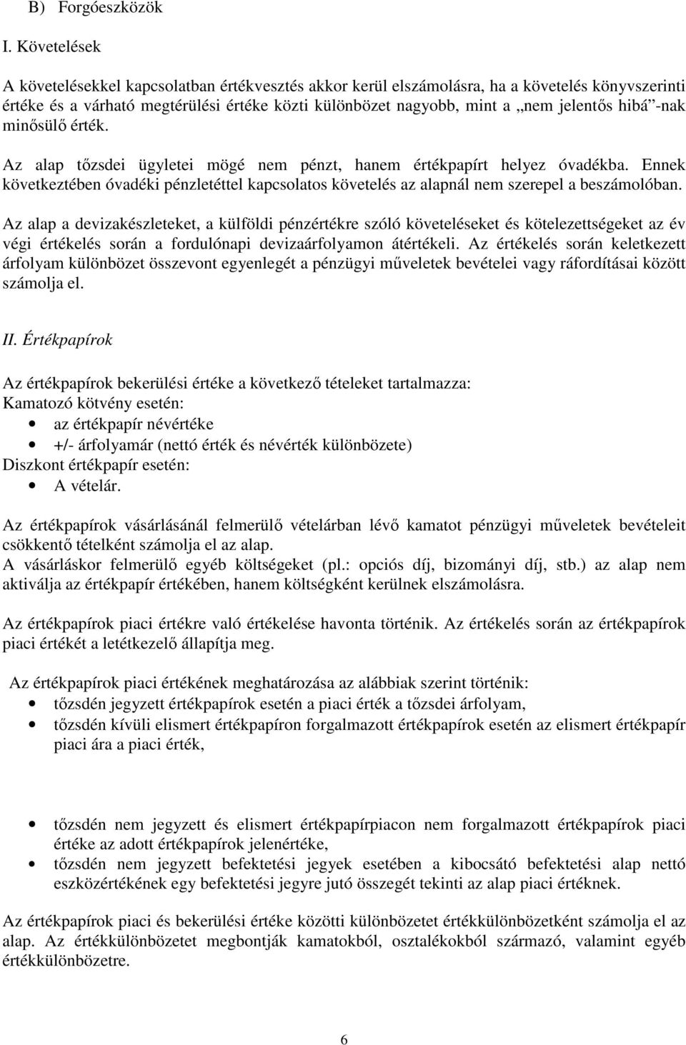 -nak minısülı érték. Az alap tızsdei ügyletei mögé nem pénzt, hanem értékpapírt helyez óvadékba. Ennek következtében óvadéki pénzletéttel kapcsolatos követelés az alapnál nem szerepel a beszámolóban.