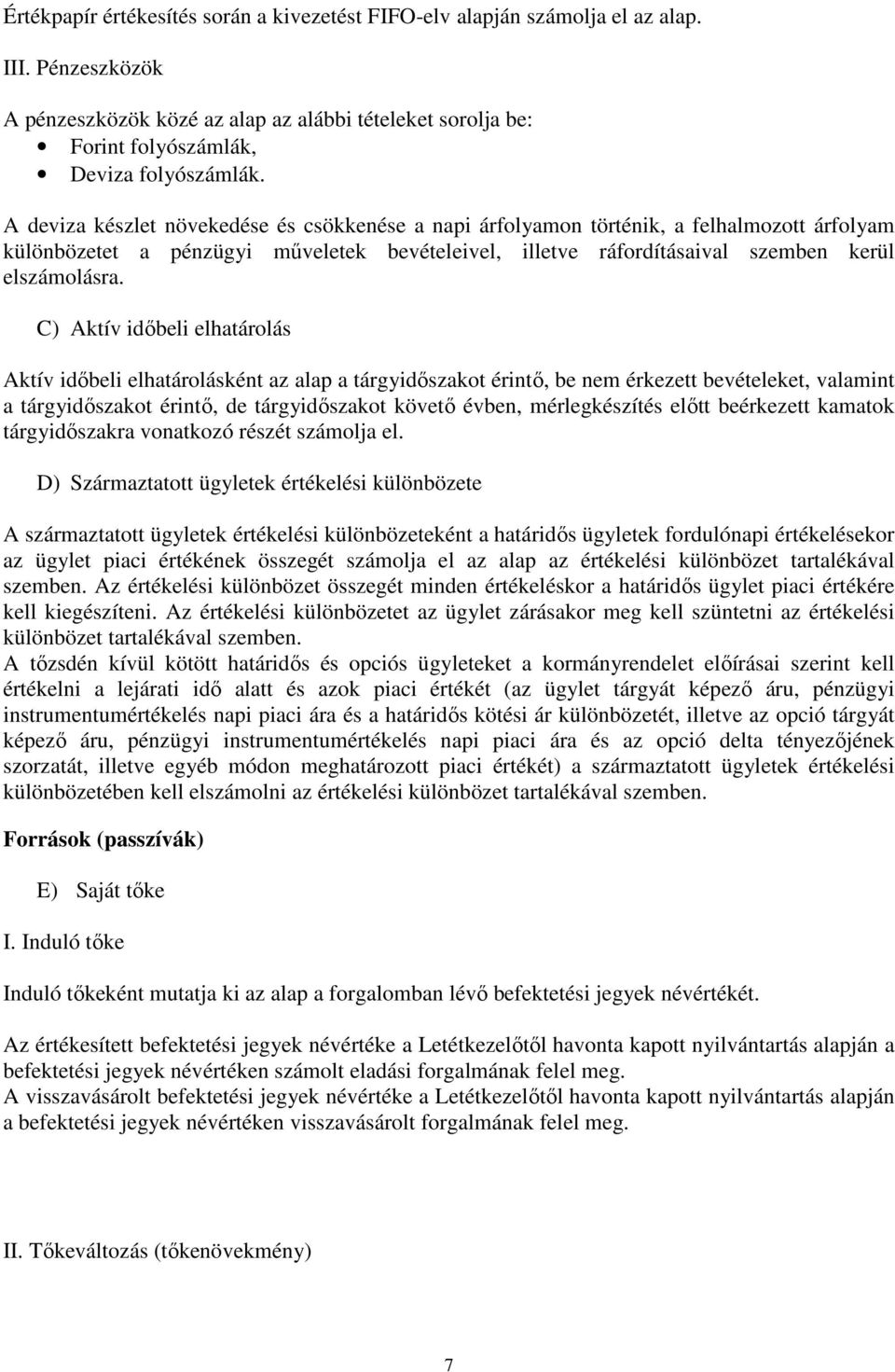 C) Aktív idıbeli elhatárolás Aktív idıbeli elhatárolásként az alap a tárgyidıszakot érintı, be nem érkezett bevételeket, valamint a tárgyidıszakot érintı, de tárgyidıszakot követı évben,