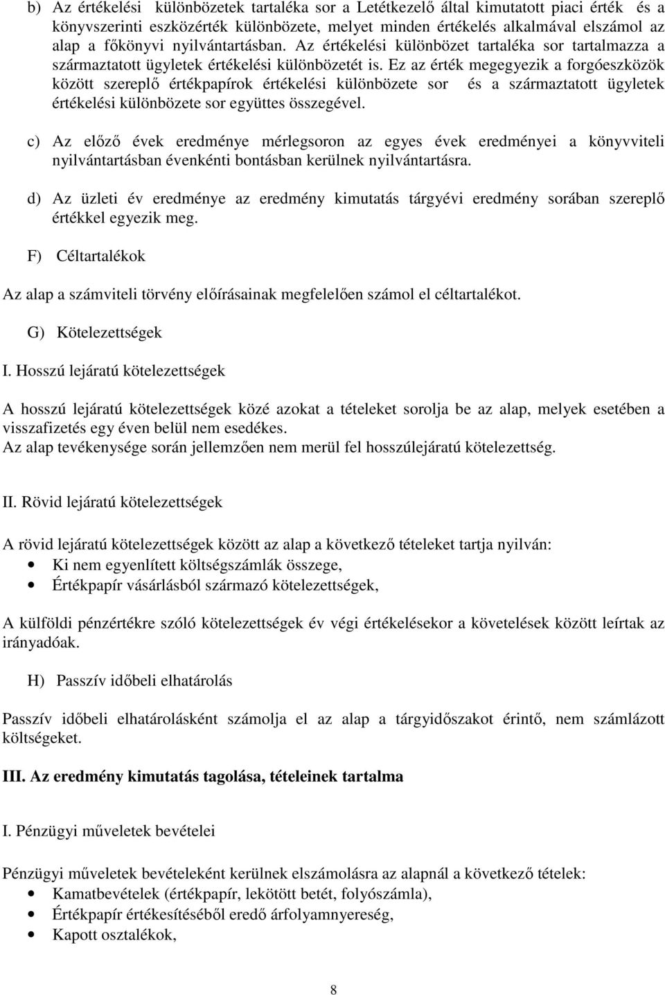 Ez az érték megegyezik a forgóeszközök között szereplı értékpapírok értékelési különbözete sor és a származtatott ügyletek értékelési különbözete sor együttes összegével.