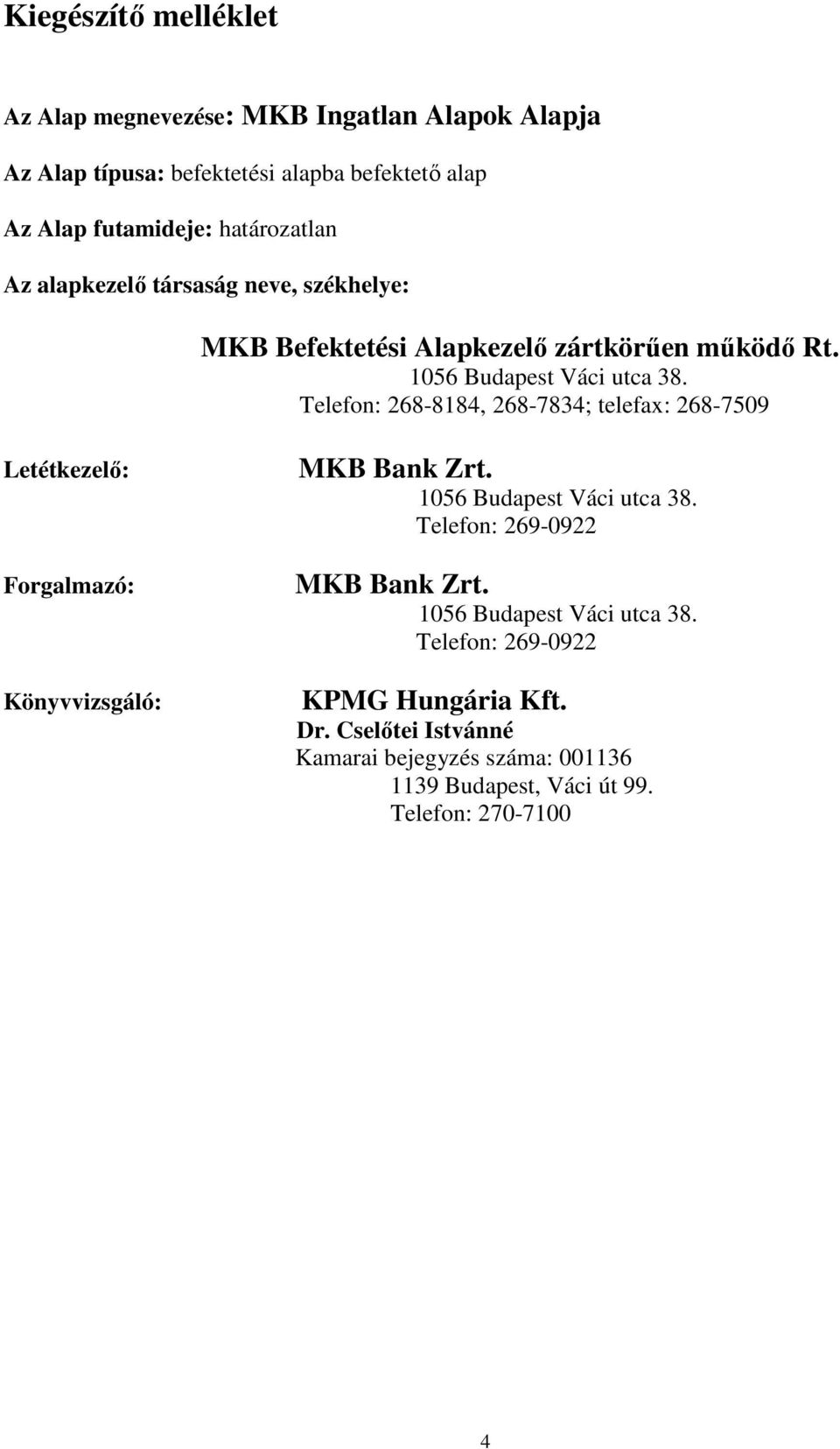 Telefon: 268-8184, 268-7834; telefax: 268-7509 Letétkezelı: Forgalmazó: Könyvvizsgáló: MKB Bank Zrt. 1056 Budapest Váci utca 38.