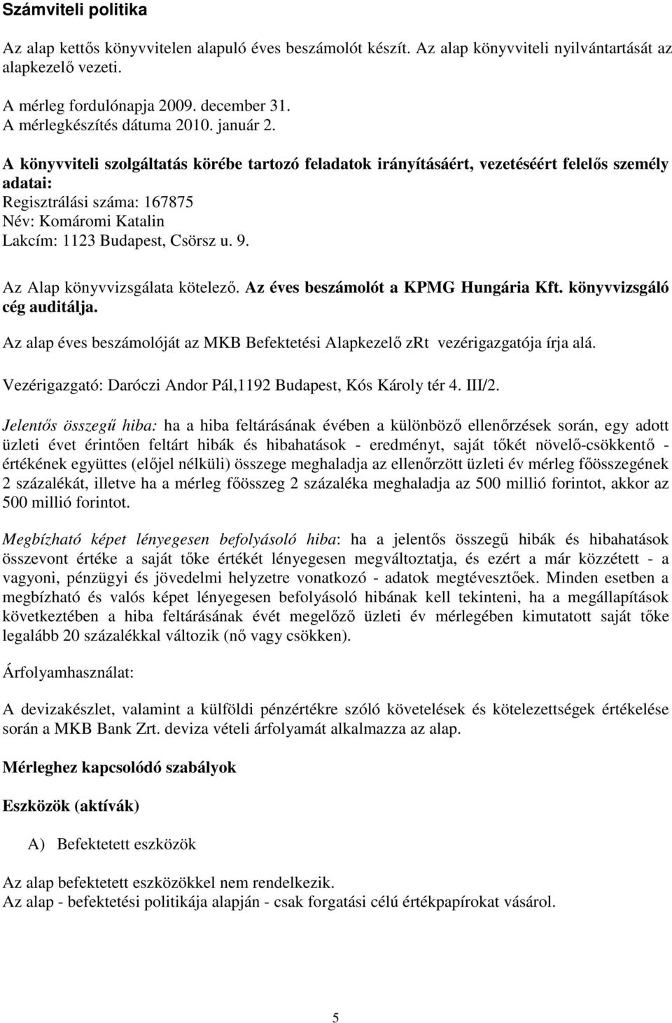 A könyvviteli szolgáltatás körébe tartozó feladatok irányításáért, vezetéséért felelıs személy adatai: Regisztrálási száma: 167875 Név: Komáromi Katalin Lakcím: 1123 Budapest, Csörsz u. 9.