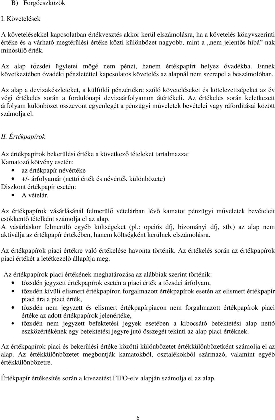 -nak minısülı érték. Az alap tızsdei ügyletei mögé nem pénzt, hanem értékpapírt helyez óvadékba. Ennek következtében óvadéki pénzletéttel kapcsolatos követelés az alapnál nem szerepel a beszámolóban.