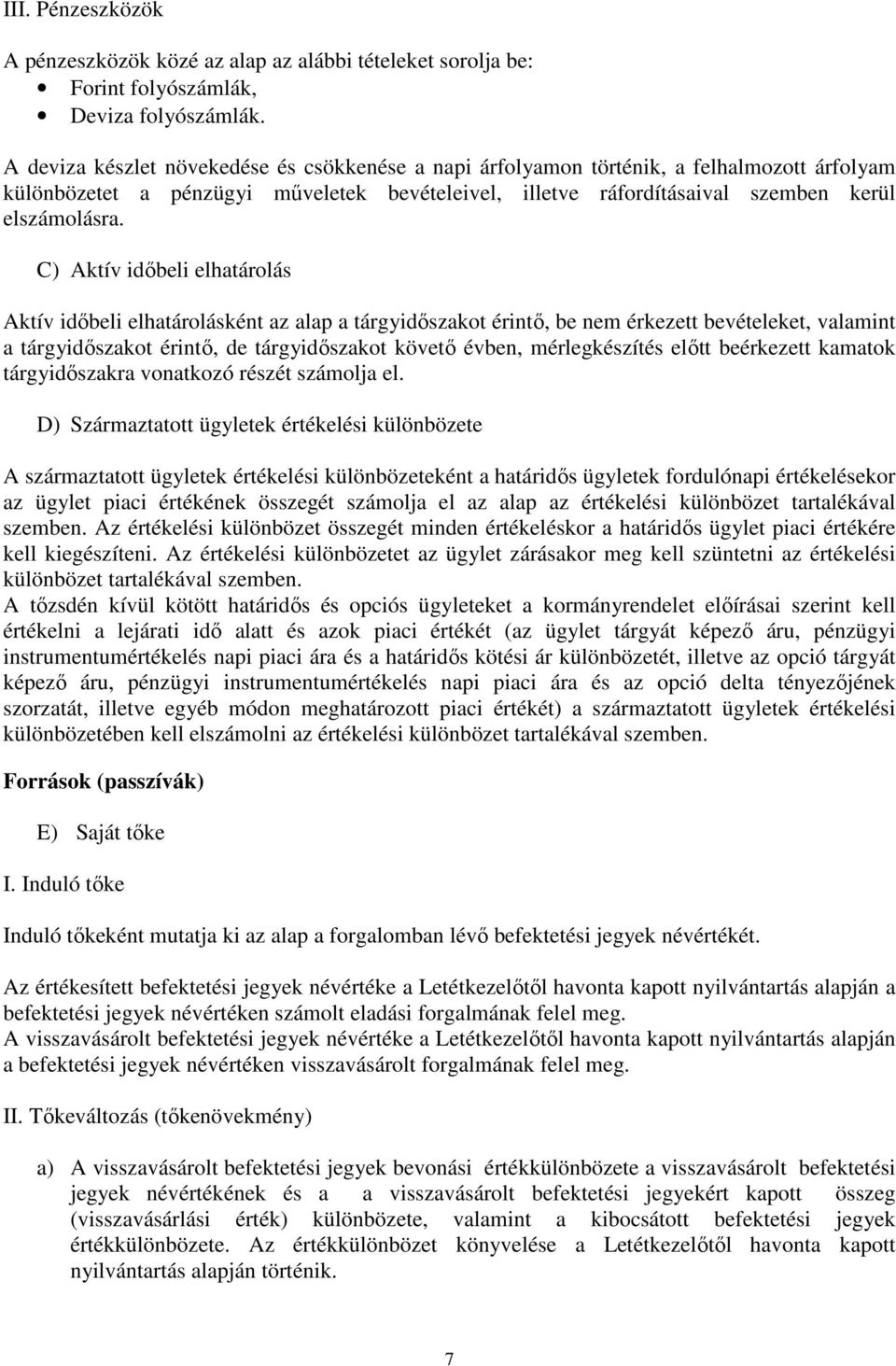 C) Aktív idıbeli elhatárolás Aktív idıbeli elhatárolásként az alap a tárgyidıszakot érintı, be nem érkezett bevételeket, valamint a tárgyidıszakot érintı, de tárgyidıszakot követı évben,