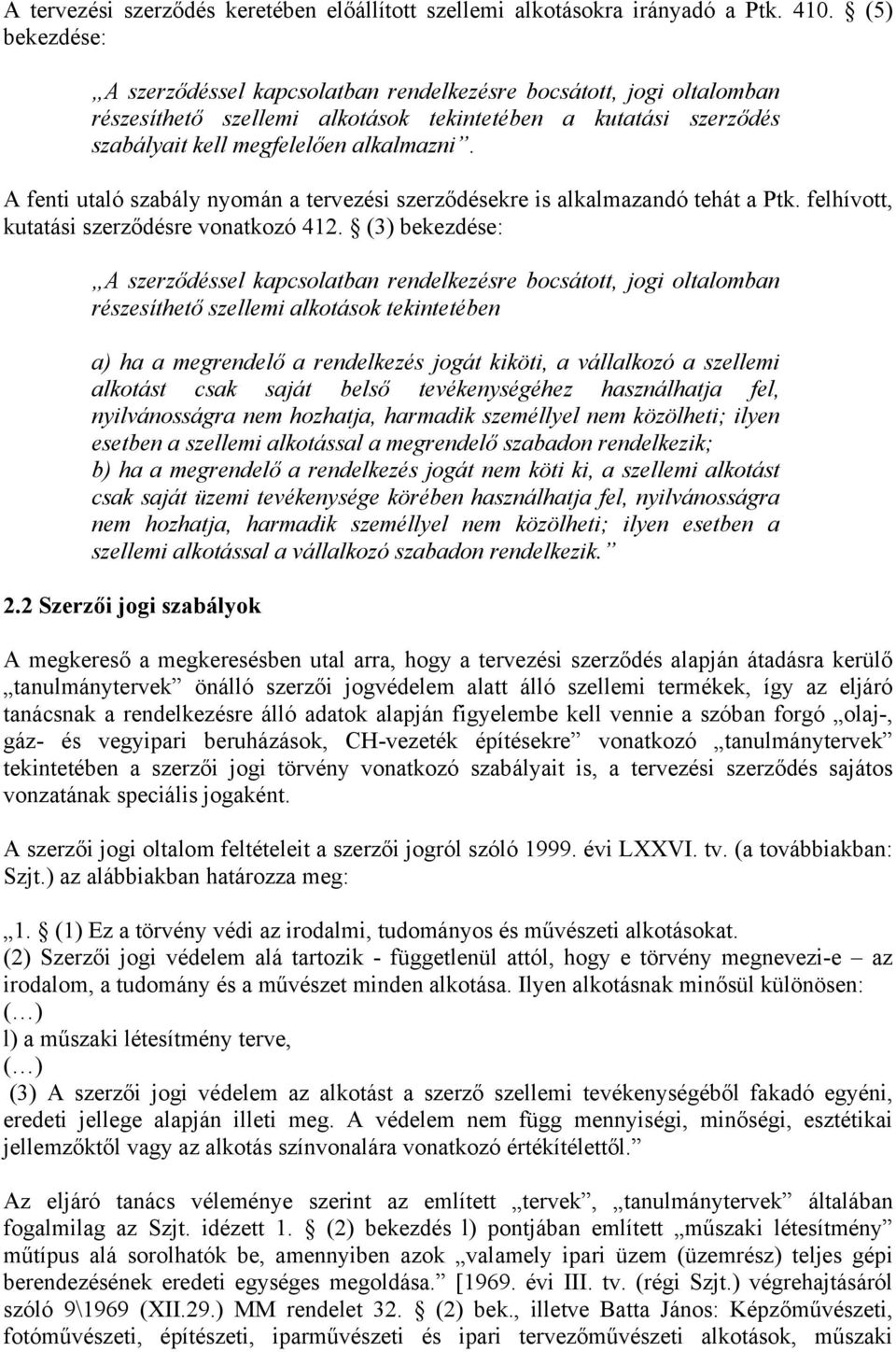A fenti utaló szabály nyomán a tervezési szerződésekre is alkalmazandó tehát a Ptk. felhívott, kutatási szerződésre vonatkozó 412.