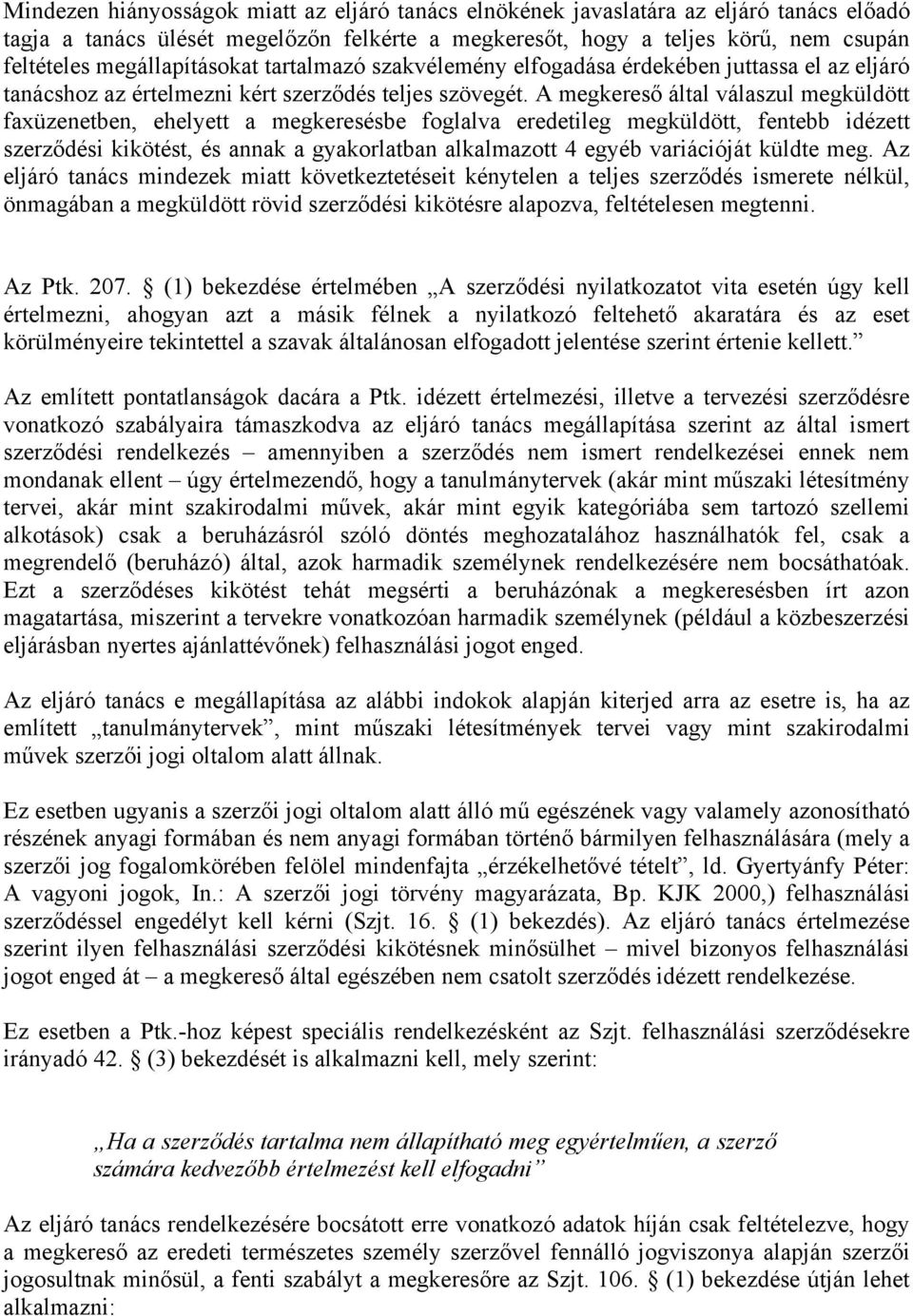 A megkereső által válaszul megküldött faxüzenetben, ehelyett a megkeresésbe foglalva eredetileg megküldött, fentebb idézett szerződési kikötést, és annak a gyakorlatban alkalmazott 4 egyéb