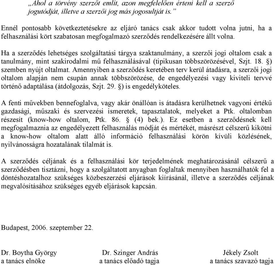 Ha a szerződés lehetséges szolgáltatási tárgya szaktanulmány, a szerzői jogi oltalom csak a tanulmány, mint szakirodalmi mű felhasználásával (tipikusan többszörözésével, Szjt. 18.