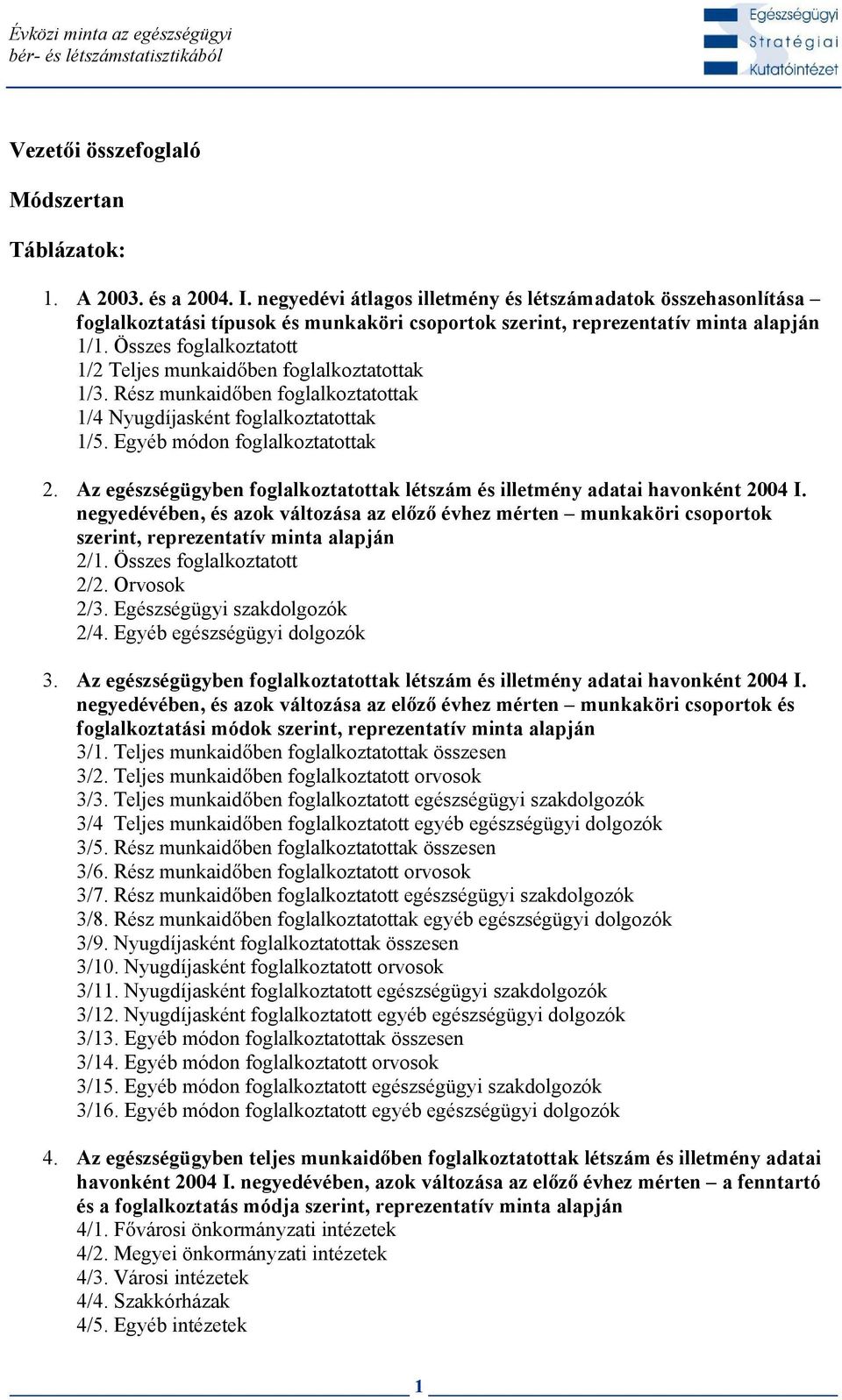 Összes foglalkoztatott 1/2 Teljes munkaid ben foglalkoztatottak 1/3. Rész munkaid ben foglalkoztatottak 1/4 Nyugasként foglalkoztatottak 1/5. módon foglalkoztatottak 2.