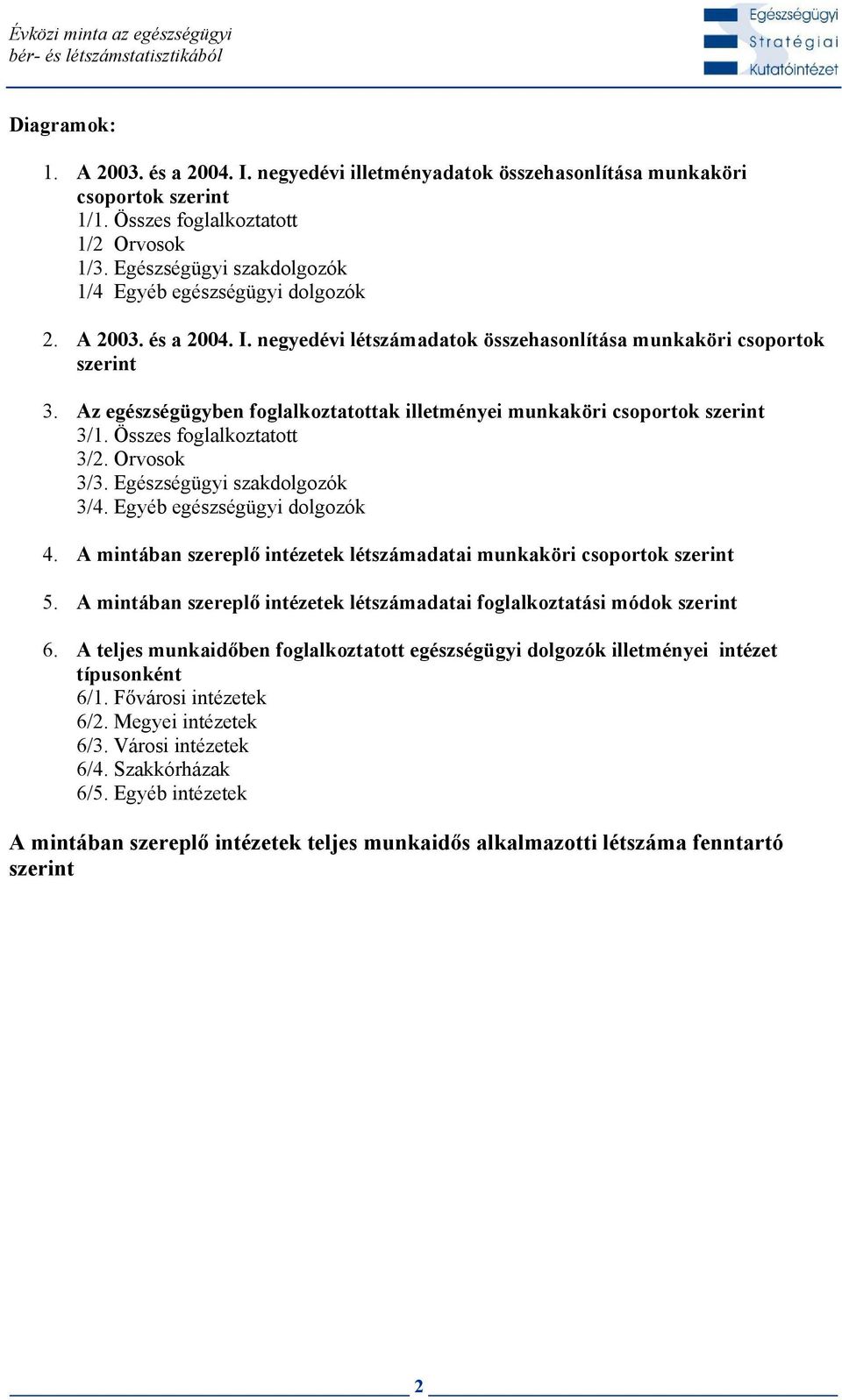 Az egészségügyben foglalkoztatottak illetményei munkaköri csoportok szerint 3/1. Összes foglalkoztatott 3/2. Orvosok 3/3. Egészségügyi szakdolgozók 3/4. egészségügyi dolgozók 4.