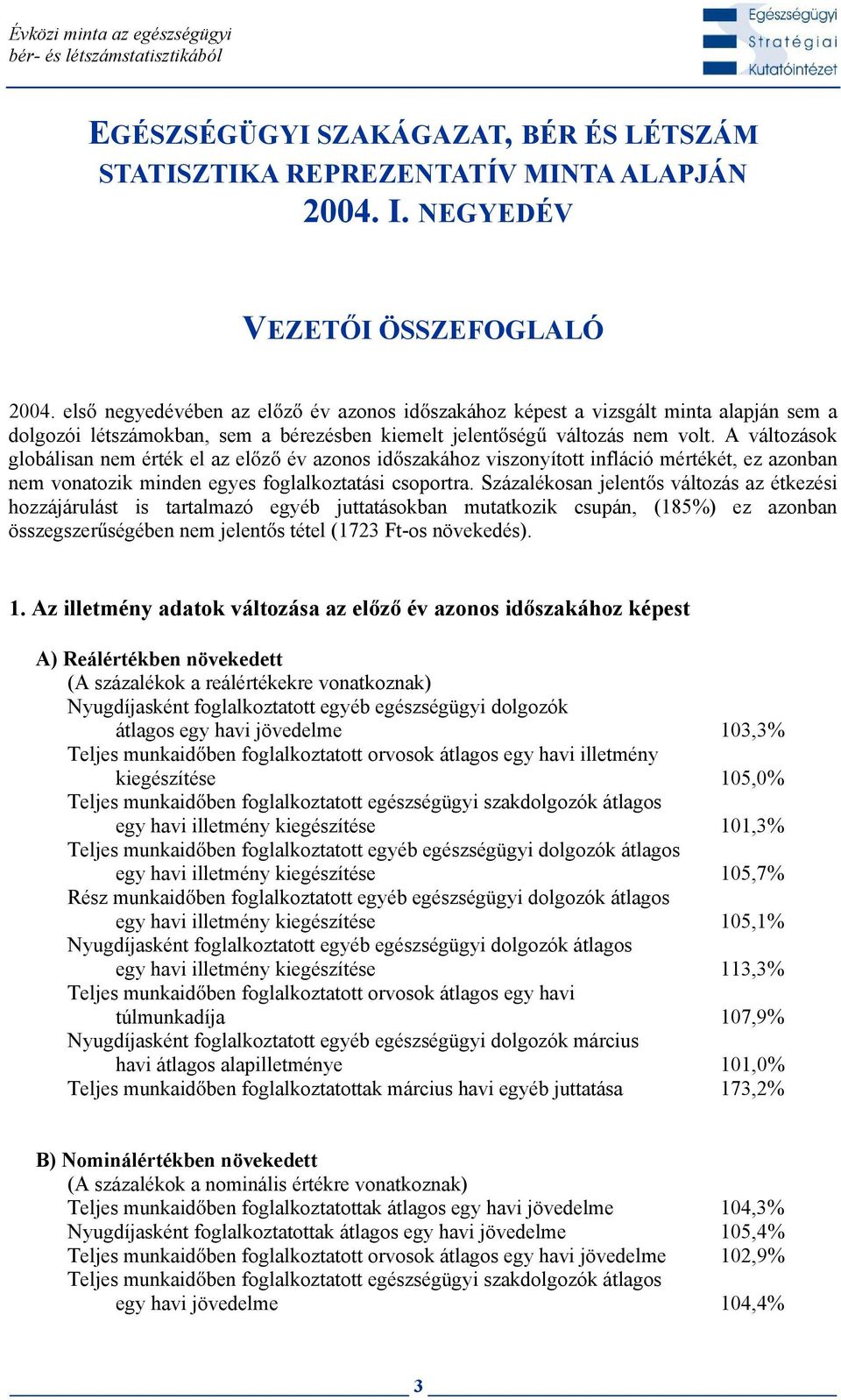 A változások globálisan nem érték el az el z év azonos id szakához viszonyított infláció mértékét, ez azonban nem vonatozik minden egyes foglalkoztatási csoportra.