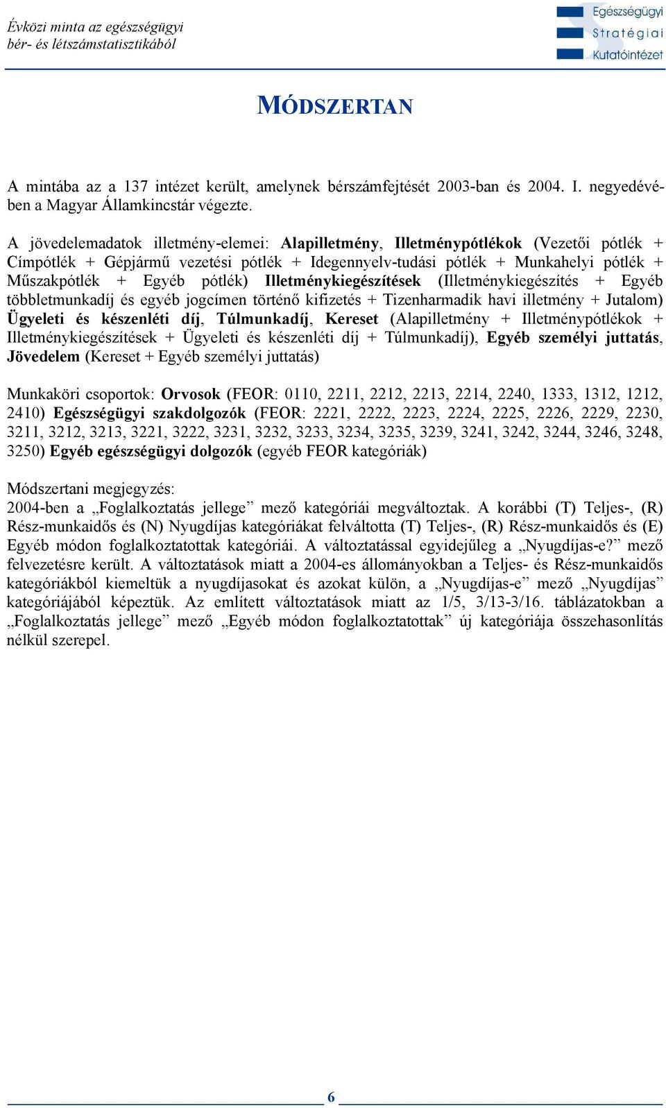 egyéb jogcímen történ kifizetés + Tizenharmadik havi illetmény + Jutalom) Ügyeleti és,, ( + + + Ügyeleti és + ), személyi juttatás, ( + személyi juttatás) Munkaköri csoportok: Orvosok (FEOR: 0110,