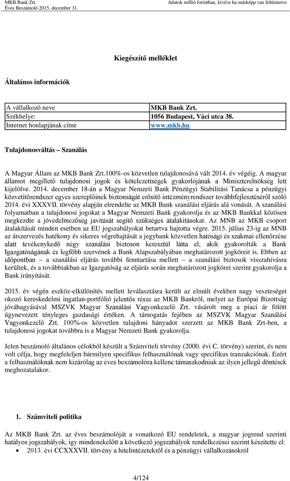 A magyar államot megillető tulajdonosi jogok és kötelezettségek gyakorlójának a Miniszterelnökség lett kijelölve. 2014.
