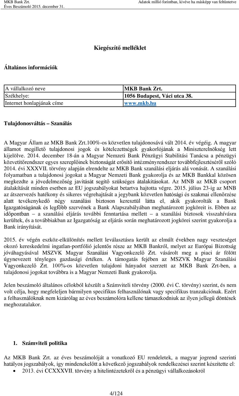 A magyar államot megillető tulajdonosi jogok és kötelezettségek gyakorlójának a Miniszterelnökség lett kijelölve. 2014.