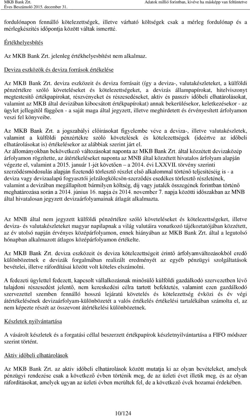 deviza eszközeit és deviza forrásait (így a deviza-, valutakészleteket, a külföldi pénzértékre szóló követeléseket és kötelezettségeket, a devizás állampapírokat, hitelviszonyt megtestesítő