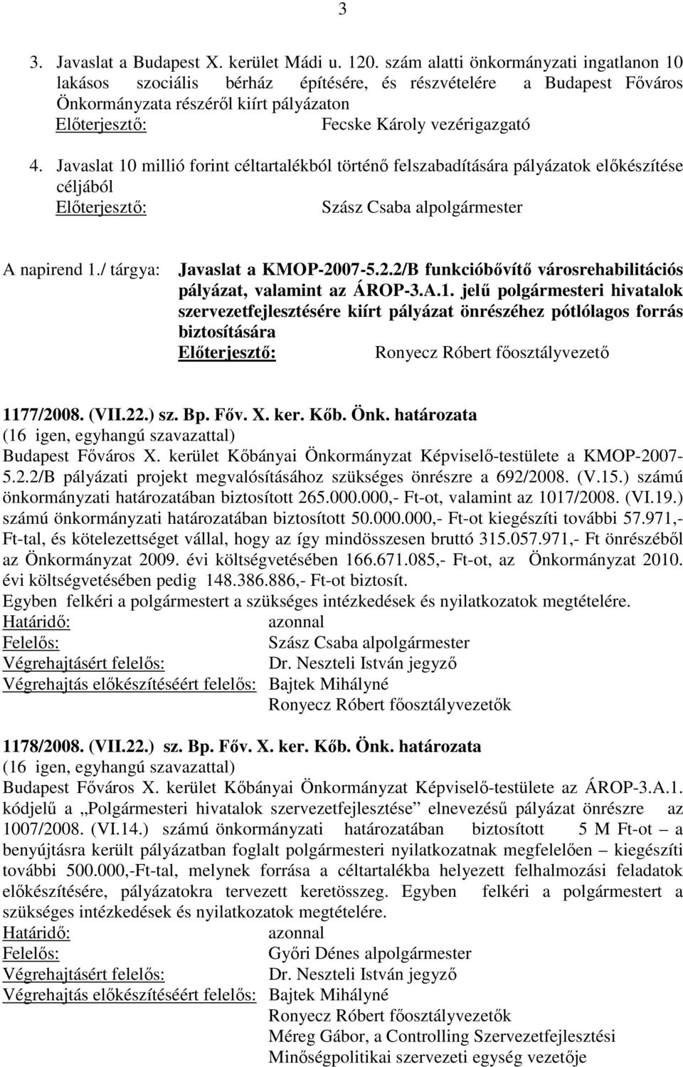 Javaslat 10 millió forint céltartalékból történő felszabadítására pályázatok előkészítése céljából Szász Csaba alpolgármester A napirend 1./ tárgya: Javaslat a KMOP-20