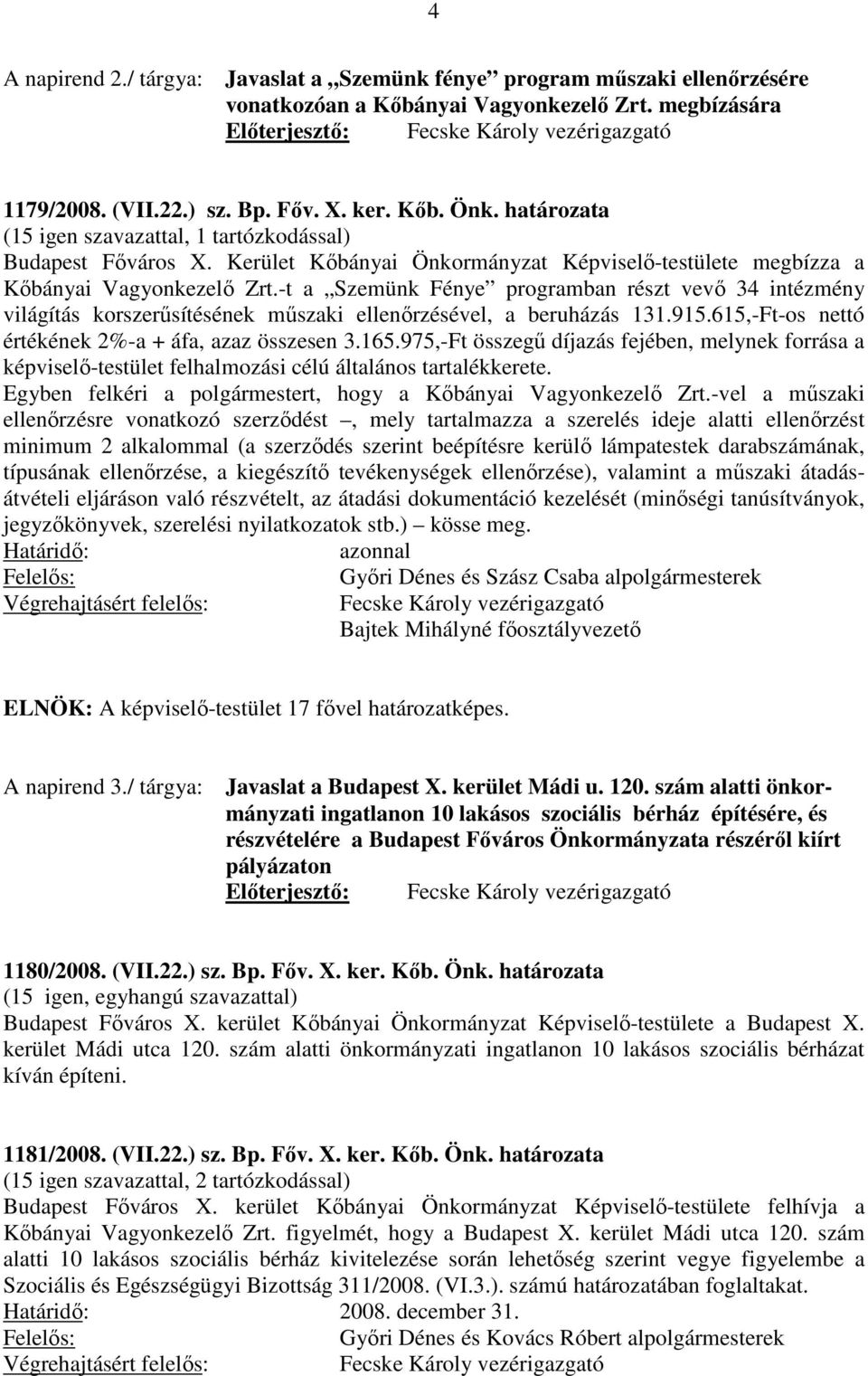 -t a Szemünk Fénye programban részt vevő 34 intézmény világítás korszerűsítésének műszaki ellenőrzésével, a beruházás 131.915.615,-Ft-os nettó értékének 2%-a + áfa, azaz összesen 3.165.