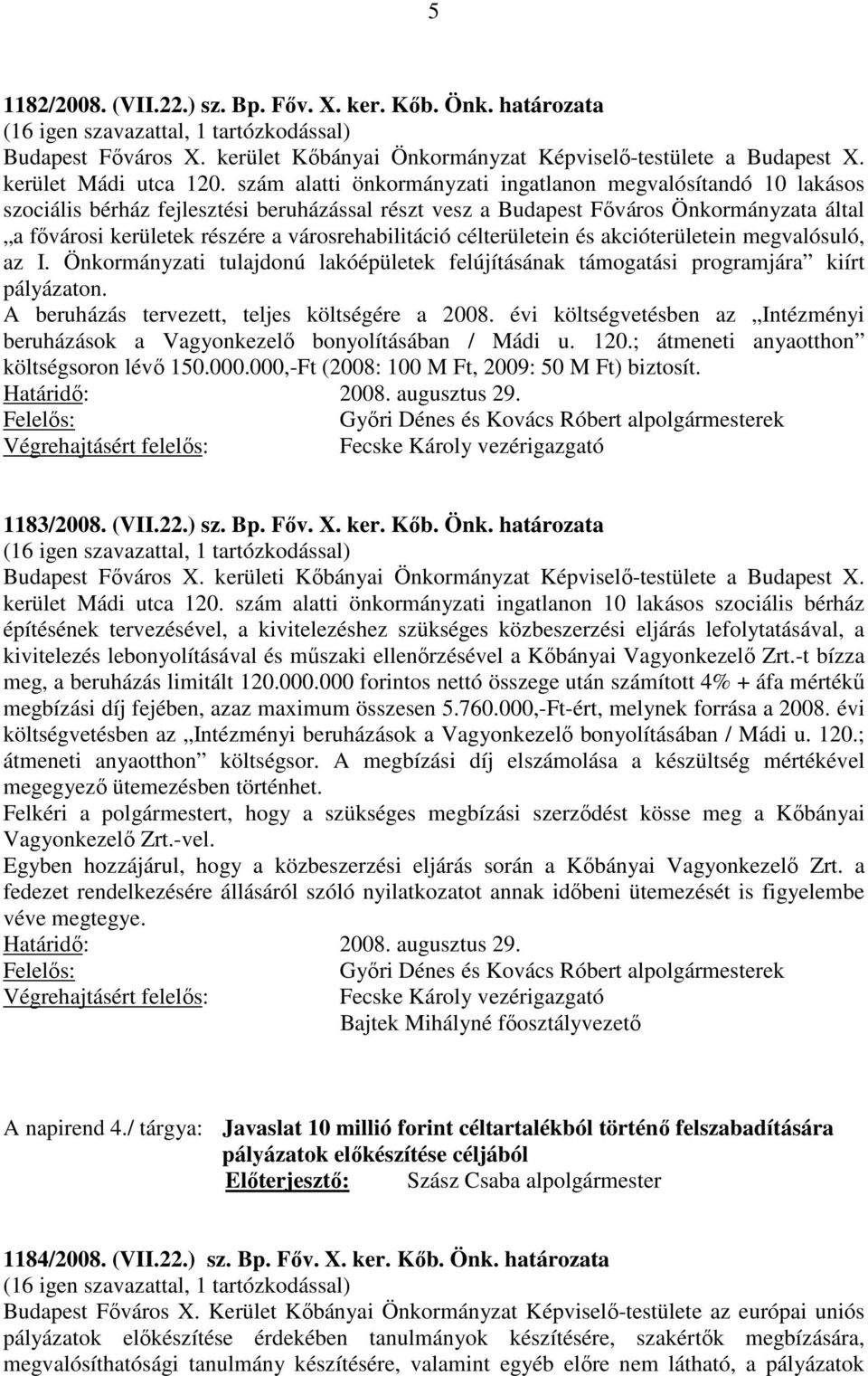 szám alatti önkormányzati ingatlanon megvalósítandó 10 lakásos szociális bérház fejlesztési beruházással részt vesz a Budapest Főváros Önkormányzata által a fővárosi kerületek részére a