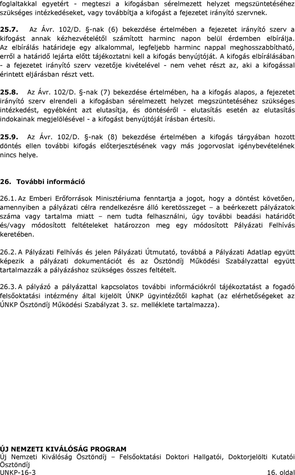 Az elbírálás határideje egy alkalommal, legfeljebb harminc nappal meghosszabbítható, erről a határidő lejárta előtt tájékoztatni kell a kifogás benyújtóját.