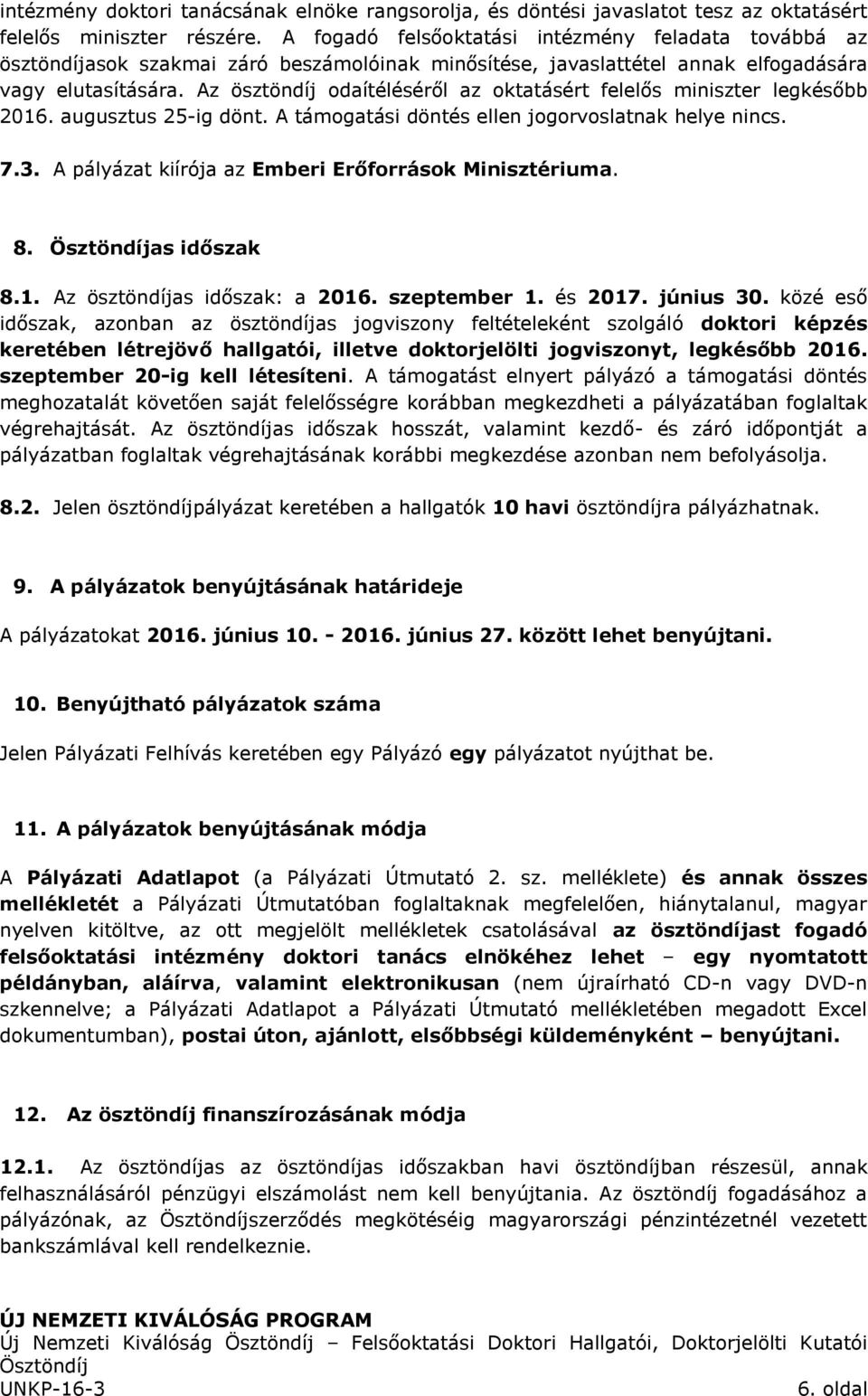 Az ösztöndíj odaítéléséről az oktatásért felelős miniszter legkésőbb 2016. augusztus 25-ig dönt. A támogatási döntés ellen jogorvoslatnak helye nincs. 7.3.