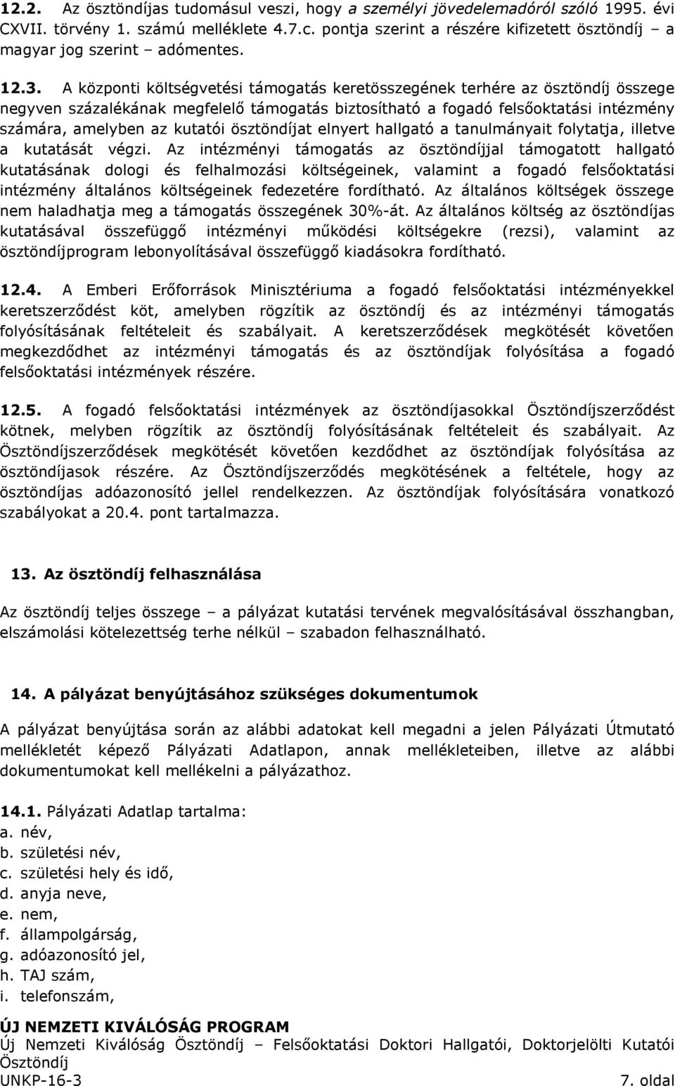 A központi költségvetési támogatás keretösszegének terhére az ösztöndíj összege negyven százalékának megfelelő támogatás biztosítható a fogadó felsőoktatási intézmény számára, amelyben az kutatói