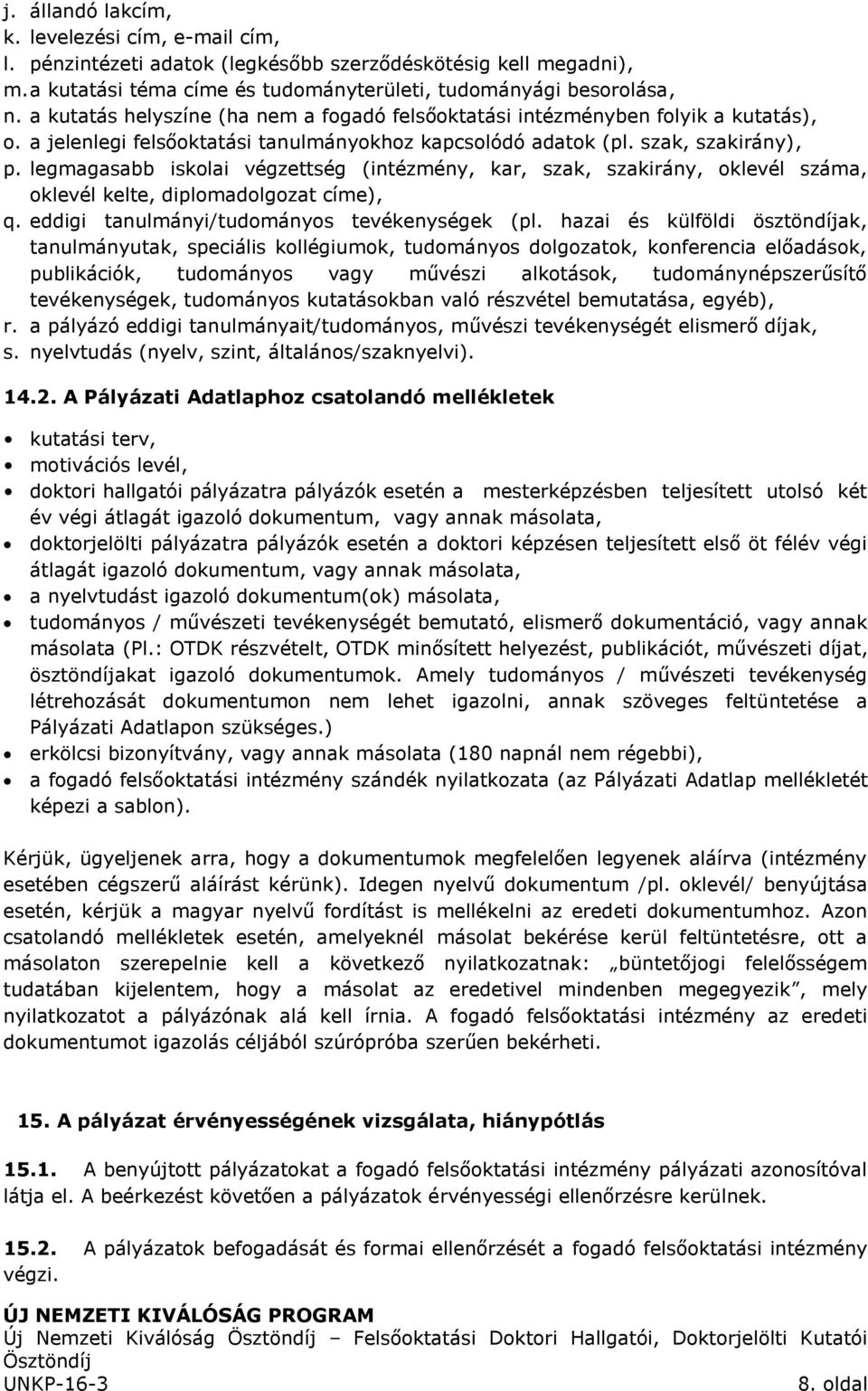 legmagasabb iskolai végzettség (intézmény, kar, szak, szakirány, oklevél száma, oklevél kelte, diplomadolgozat címe), q. eddigi tanulmányi/tudományos tevékenységek (pl.