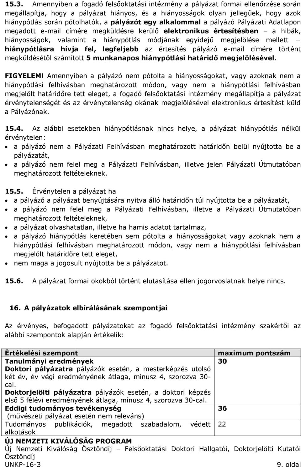 mellett hiánypótlásra hívja fel, legfeljebb az értesítés pályázó e-mail címére történt megküldésétől számított 5 munkanapos hiánypótlási határidő megjelölésével. FIGYELEM!