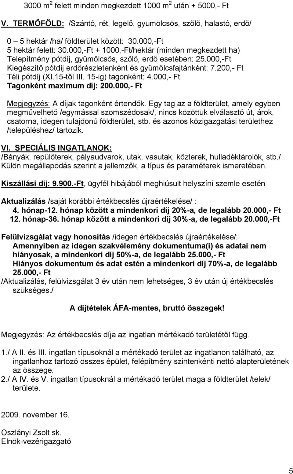 15-től III. 15-ig) tagonként: 4.000,- Ft Tagonként maximum díj: 200.000,- Ft Megjegyzés: A díjak tagonként értendők.