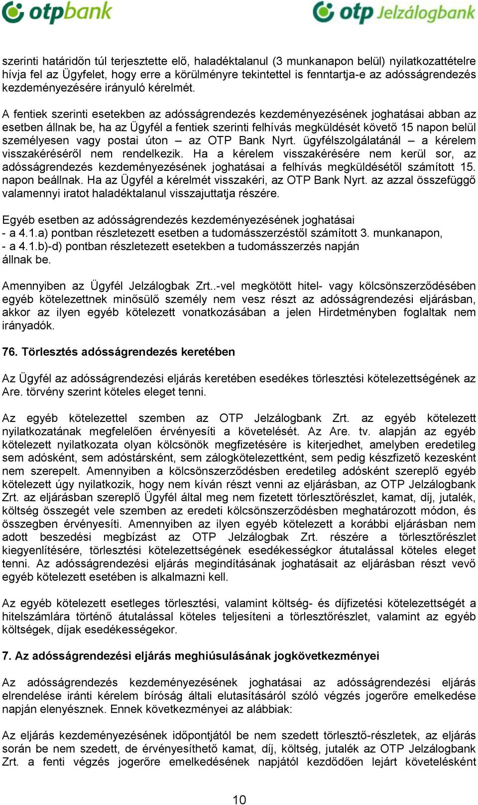 A fentiek szerinti esetekben az adósságrendezés kezdeményezésének joghatásai abban az esetben állnak be, ha az Ügyfél a fentiek szerinti felhívás megküldését követő 15 napon belül személyesen vagy