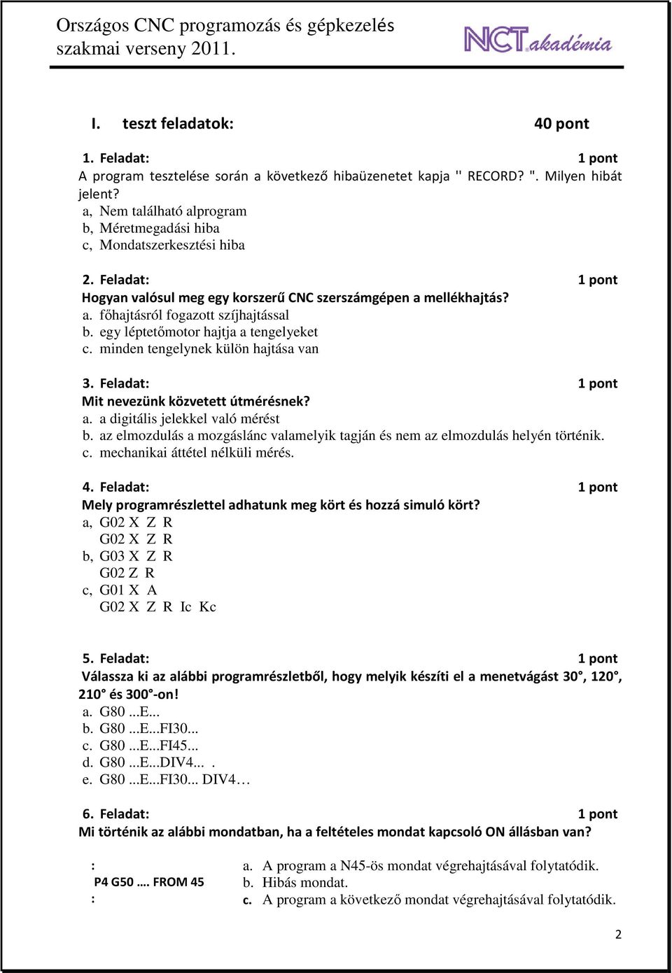 egy léptetőmotor hajtja a tengelyeket c. minden tengelynek külön hajtása van 3. Feladat: 1 pont Mit nevezünk közvetett útmérésnek? a. a digitális jelekkel való mérést b.