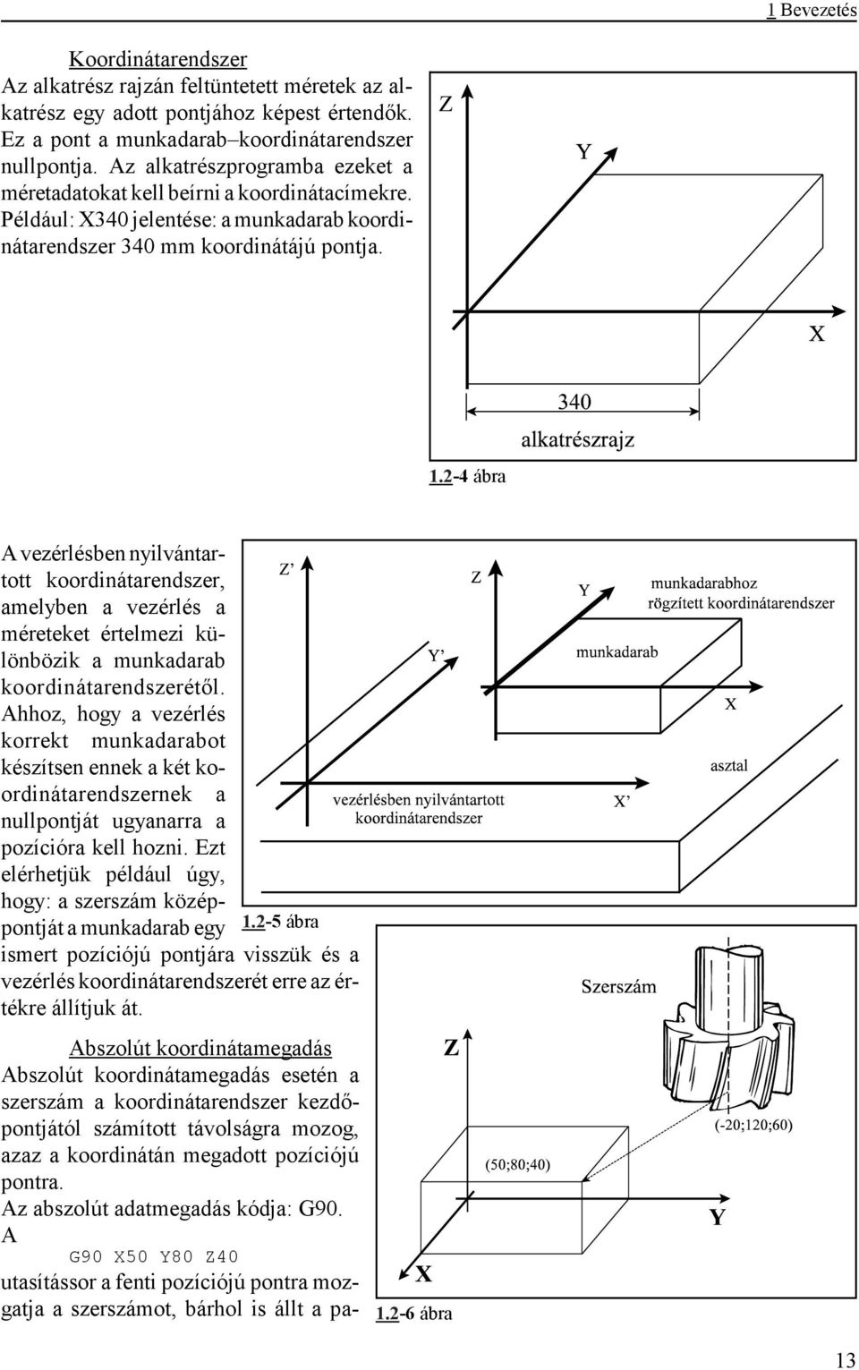 2-4 ábra A vezérlésben nyilvántartott koordinátarendszer, amelyben a vezérlés a méreteket értelmezi különbözik a munkadarab koordinátarendszerétől.