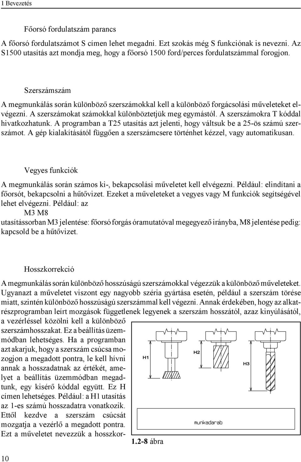 A szerszámokat számokkal különböztetjük meg egymástól. A szerszámokra T kóddal hivatkozhatunk. A programban a T25 utasítás azt jelenti, hogy váltsuk be a 25-ös számú szerszámot.