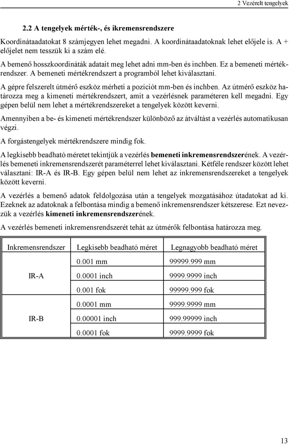 A gépre felszerelt útmér eszköz mérheti a pozíciót mm-ben és inchben. Az útmér eszköz határozza meg a kimeneti mértékrendszert, amit a vezérlésnek paraméteren kell megadni.