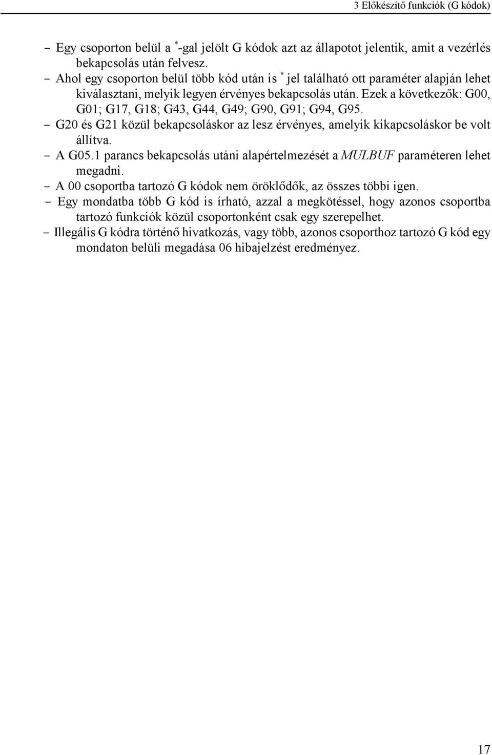 Ezek a következ k: G00, G01; G17, G18; G43, G44, G49; G90, G91; G94, G95. $" G20 és G21 közül bekapcsoláskor az lesz érvényes, amelyik kikapcsoláskor be volt állítva. $" A G05.