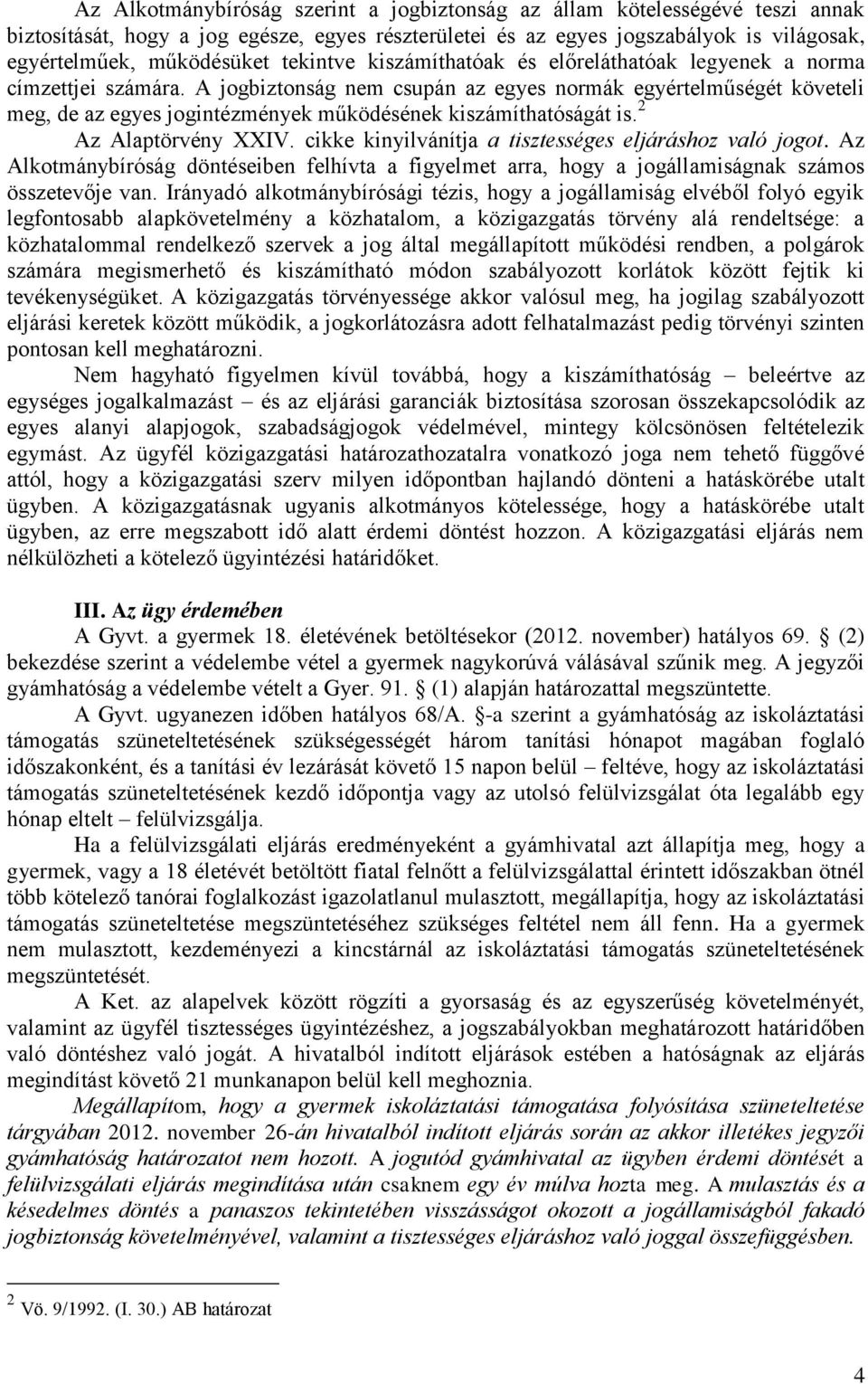 A jogbiztonság nem csupán az egyes normák egyértelműségét követeli meg, de az egyes jogintézmények működésének kiszámíthatóságát is. 2 Az Alaptörvény XXIV.