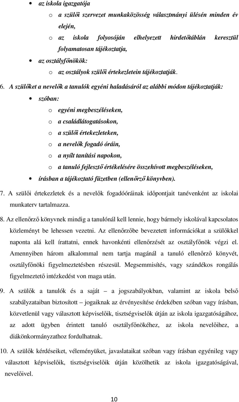 A szülőket a nevelők a tanulók egyéni haladásáról az alábbi módon tájékoztatják: szóban: o egyéni megbeszéléseken, o a családlátogatásokon, o a szülői értekezleteken, o a nevelők fogadó óráin, o a