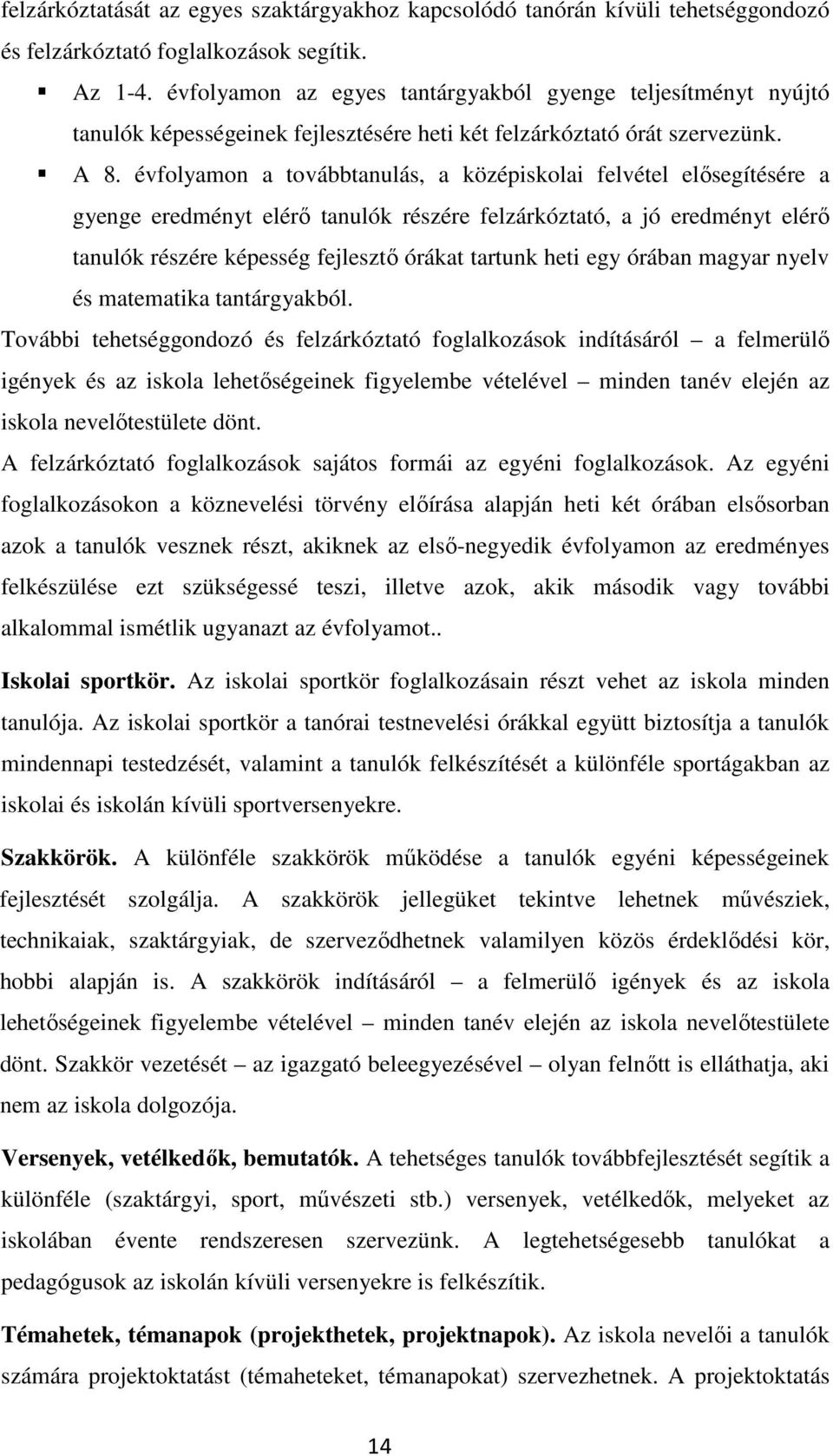 évfolyamon a továbbtanulás, a középiskolai felvétel elősegítésére a gyenge eredményt elérő tanulók részére felzárkóztató, a jó eredményt elérő tanulók részére képesség fejlesztő órákat tartunk heti