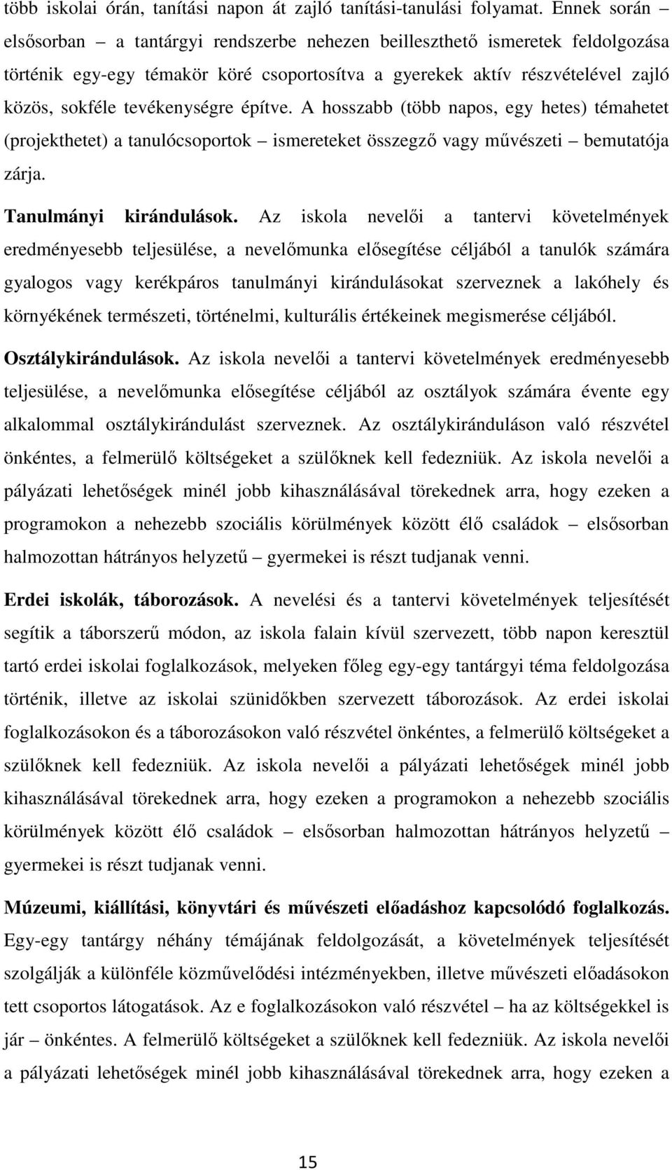 tevékenységre építve. A hosszabb (több napos, egy hetes) témahetet (projekthetet) a tanulócsoportok ismereteket összegző vagy művészeti bemutatója zárja. Tanulmányi kirándulások.