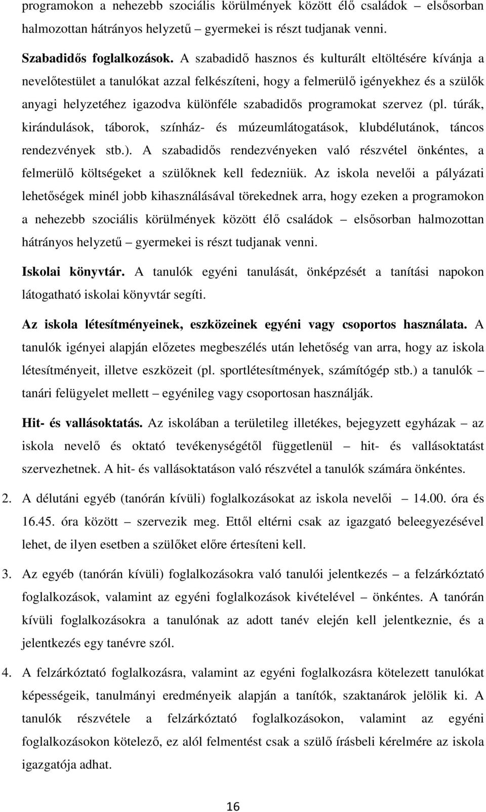 programokat szervez (pl. túrák, kirándulások, táborok, színház- és múzeumlátogatások, klubdélutánok, táncos rendezvények stb.).