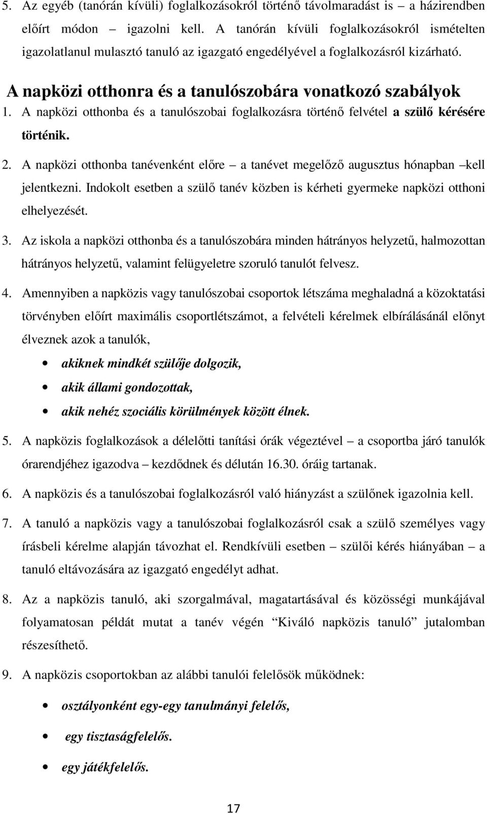 A napközi otthonba és a tanulószobai foglalkozásra történő felvétel a szülő kérésére történik. 2. A napközi otthonba tanévenként előre a tanévet megelőző augusztus hónapban kell jelentkezni.