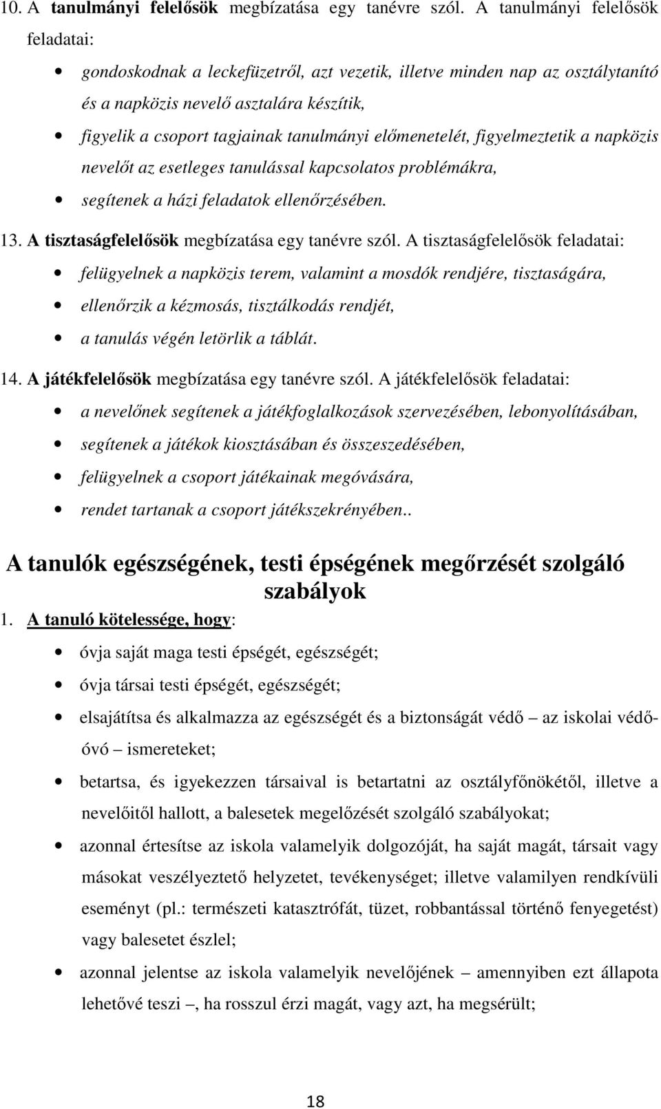 előmenetelét, figyelmeztetik a napközis nevelőt az esetleges tanulással kapcsolatos problémákra, segítenek a házi feladatok ellenőrzésében. 13. A tisztaságfelelősök megbízatása egy tanévre szól.