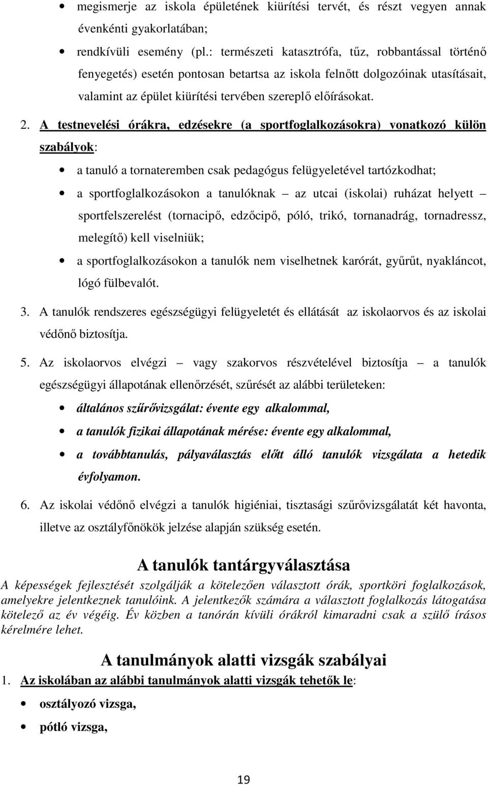 A testnevelési órákra, edzésekre (a sportfoglalkozásokra) vonatkozó külön szabályok: a tanuló a tornateremben csak pedagógus felügyeletével tartózkodhat; a sportfoglalkozásokon a tanulóknak az utcai