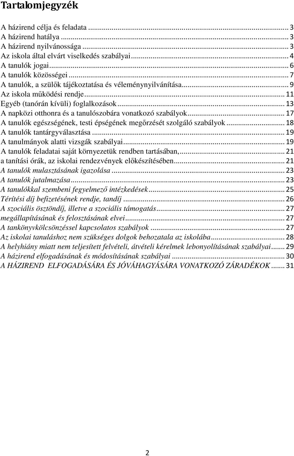 .. 17 A tanulók egészségének, testi épségének megőrzését szolgáló szabályok... 18 A tanulók tantárgyválasztása... 19 A tanulmányok alatti vizsgák szabályai.