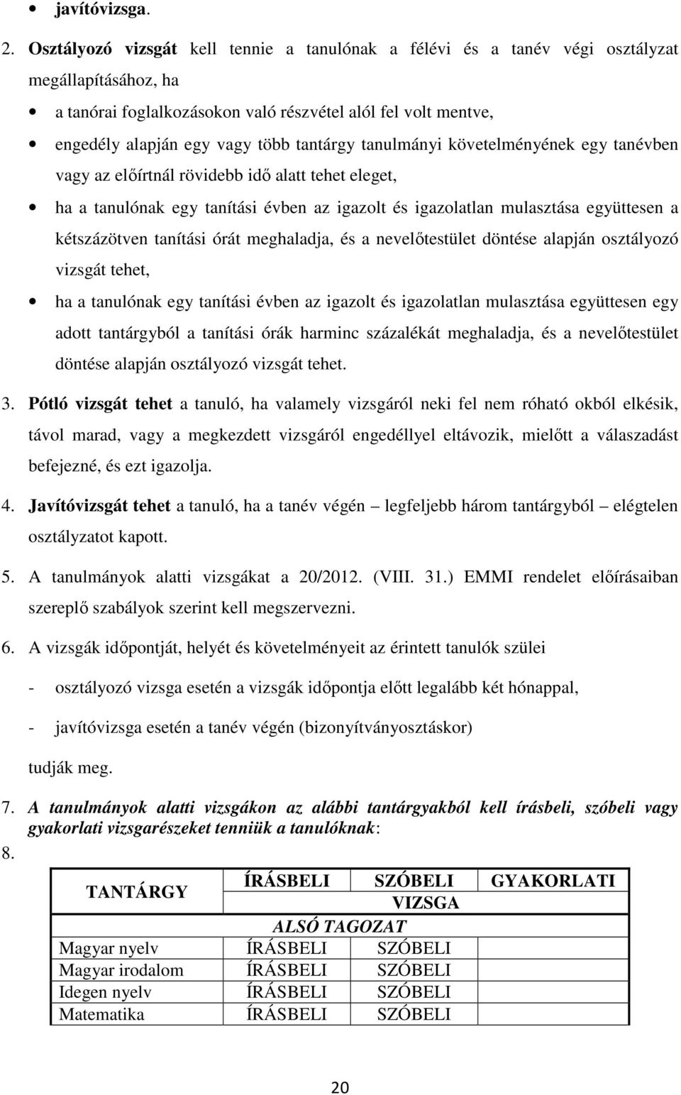 tantárgy tanulmányi követelményének egy tanévben vagy az előírtnál rövidebb idő alatt tehet eleget, ha a tanulónak egy tanítási évben az igazolt és igazolatlan mulasztása együttesen a kétszázötven