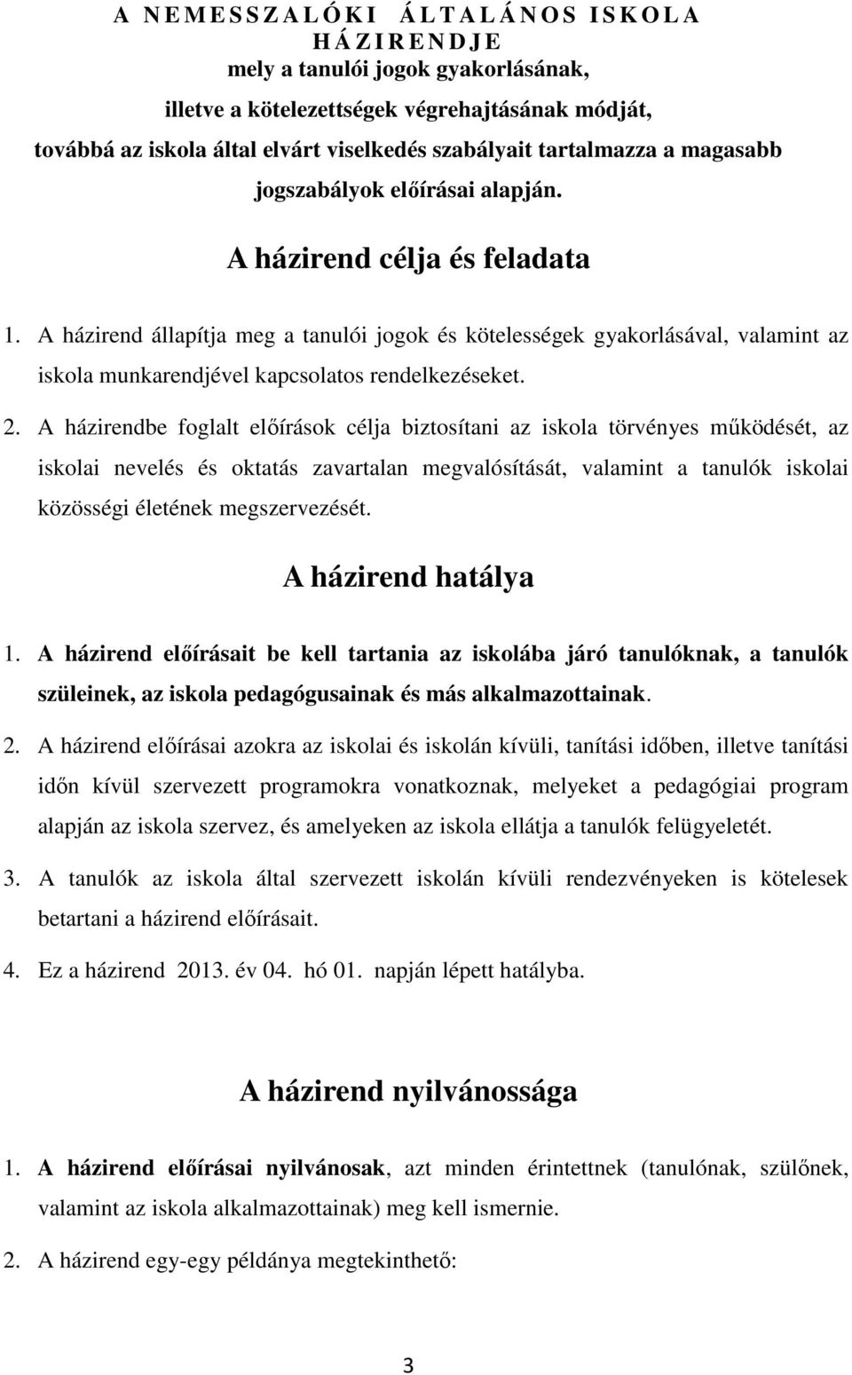 A házirend állapítja meg a tanulói jogok és kötelességek gyakorlásával, valamint az iskola munkarendjével kapcsolatos rendelkezéseket. 2.
