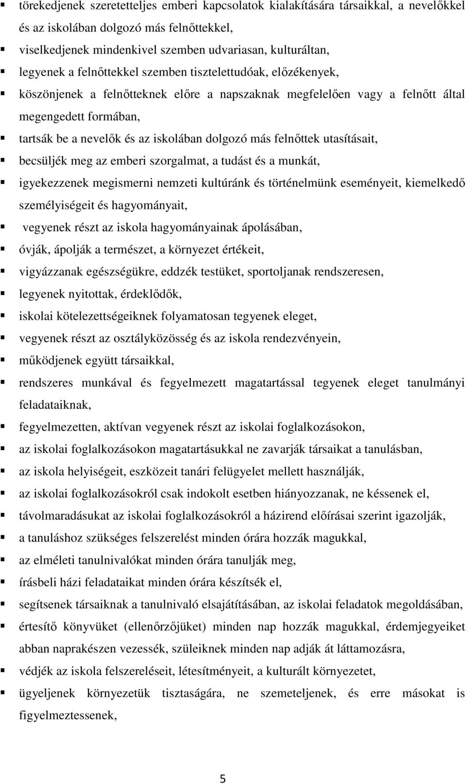 más felnőttek utasításait, becsüljék meg az emberi szorgalmat, a tudást és a munkát, igyekezzenek megismerni nemzeti kultúránk és történelmünk eseményeit, kiemelkedő személyiségeit és hagyományait,