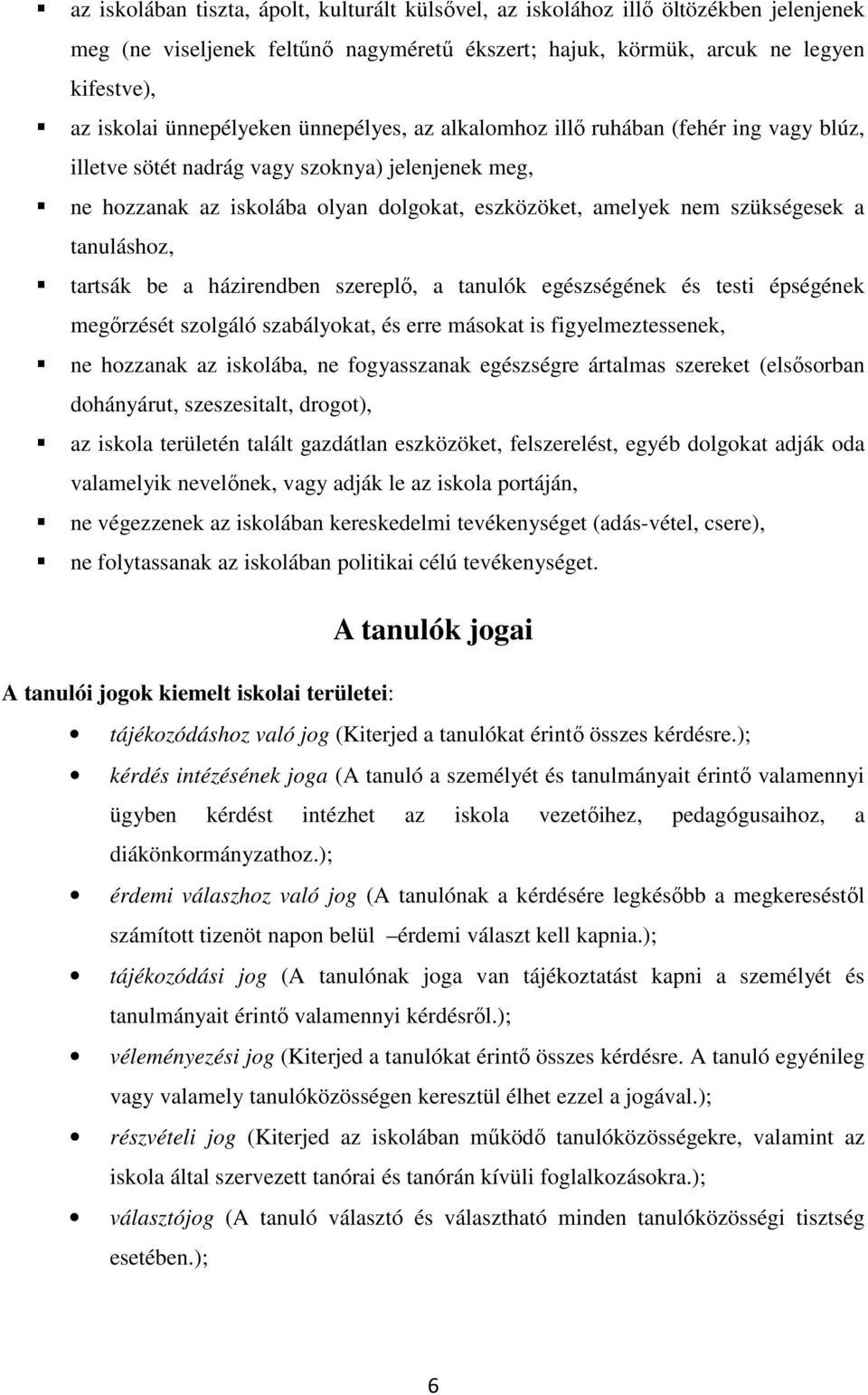 szükségesek a tanuláshoz, tartsák be a házirendben szereplő, a tanulók egészségének és testi épségének megőrzését szolgáló szabályokat, és erre másokat is figyelmeztessenek, ne hozzanak az iskolába,