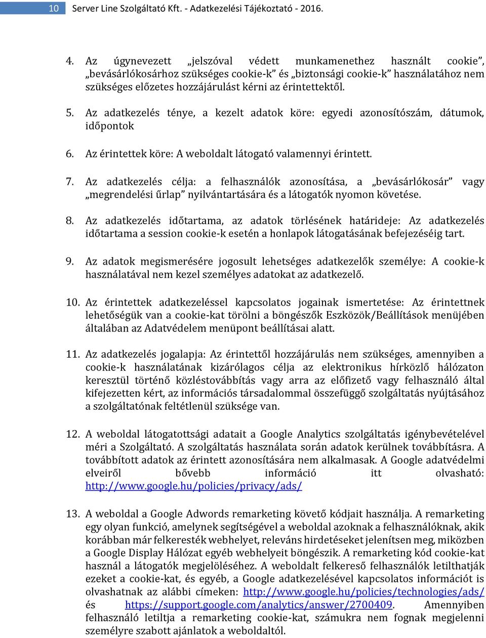 Az adatkezelés ténye, a kezelt adatok köre: egyedi azonosítószám, dátumok, időpontok 6. Az érintettek köre: A weboldalt látogató valamennyi érintett. 7.