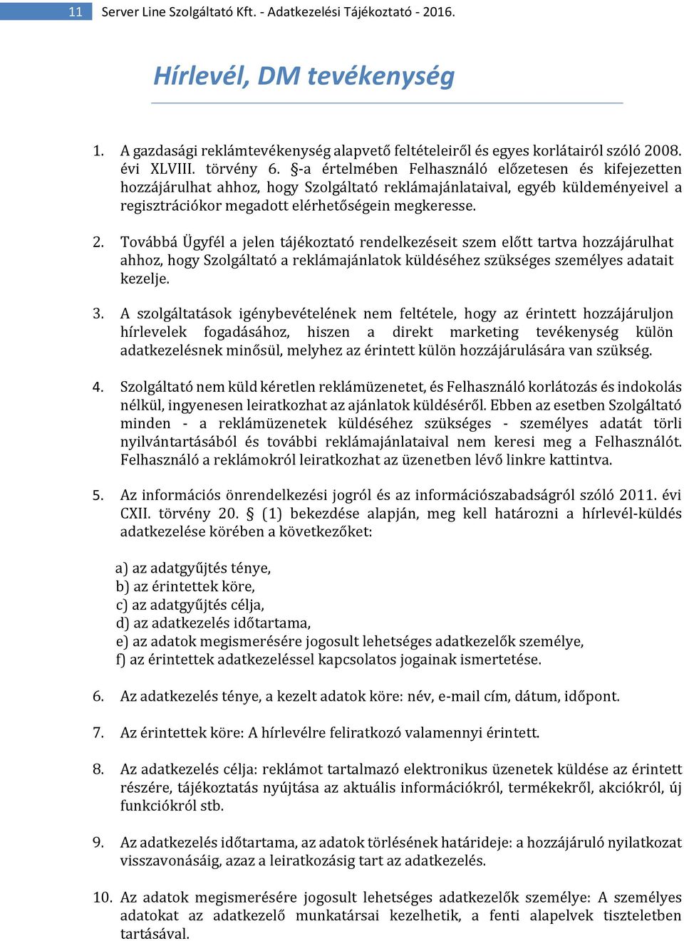 Továbbá Ügyfél a jelen tájékoztató rendelkezéseit szem előtt tartva hozzájárulhat ahhoz, hogy Szolgáltató a reklámajánlatok küldéséhez szükséges személyes adatait kezelje. 3.