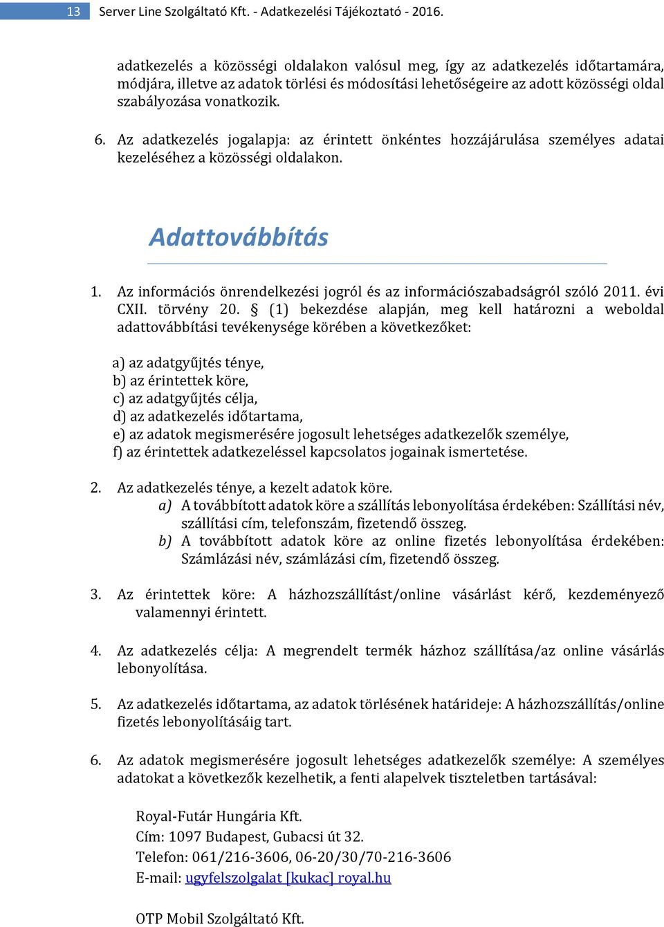 Az adatkezelés jogalapja: az érintett önkéntes hozzájárulása személyes adatai kezeléséhez a közösségi oldalakon. Adattovábbítás 1.