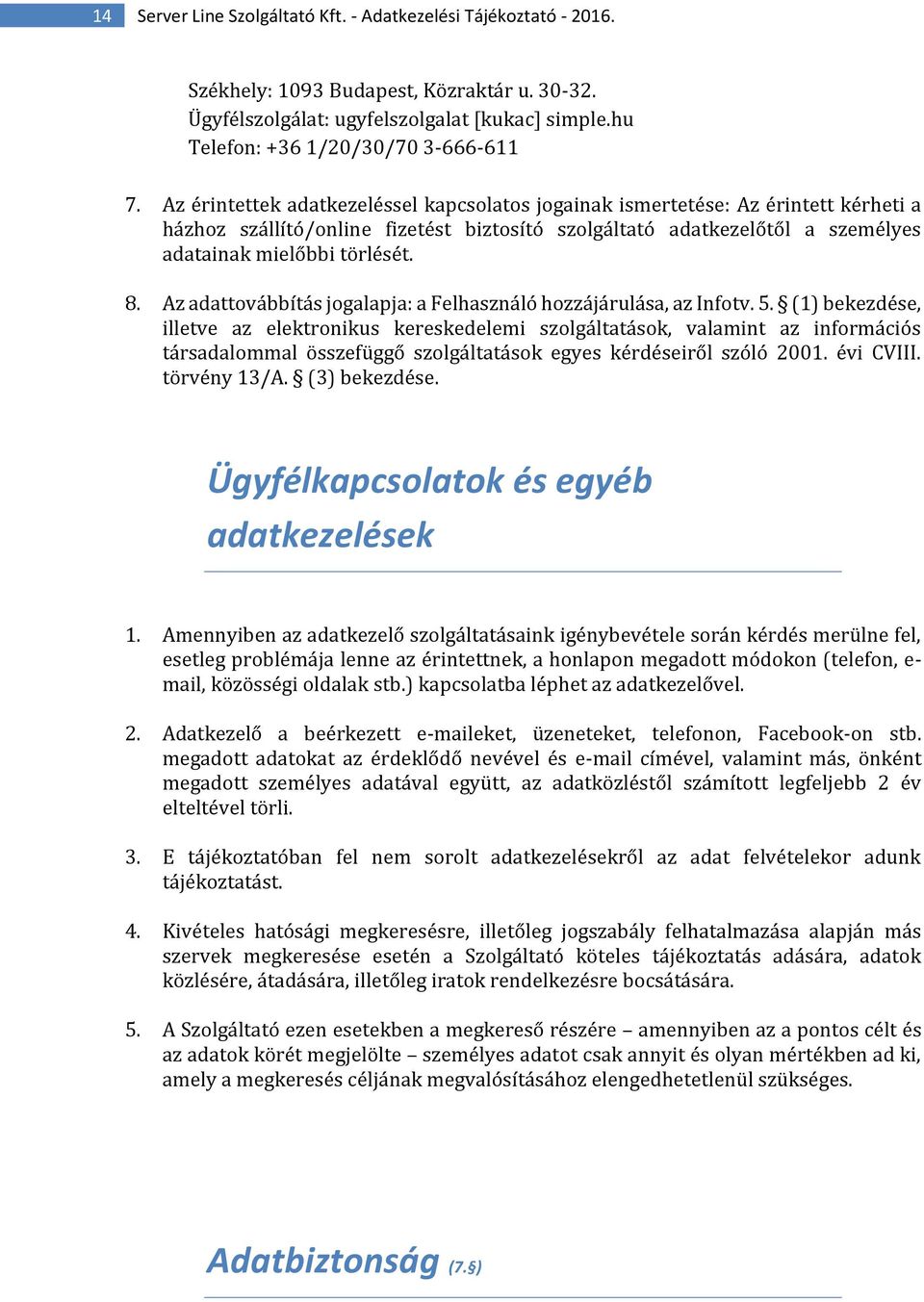 Az adattovábbítás jogalapja: a Felhasználó hozzájárulása, az Infotv. 5.
