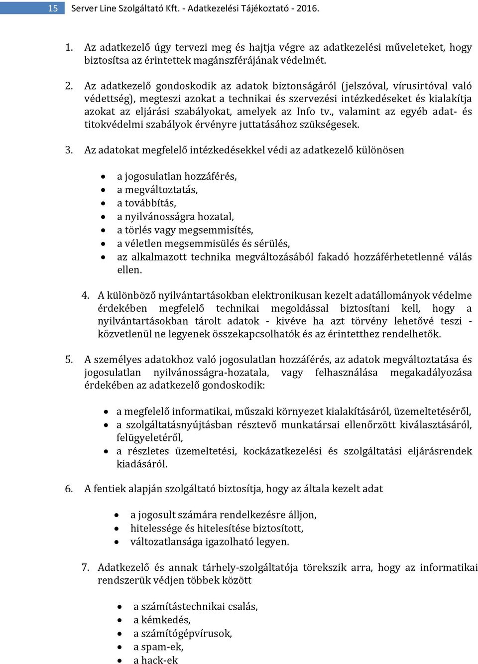 Az adatkezelő gondoskodik az adatok biztonságáról (jelszóval, vírusirtóval való védettség), megteszi azokat a technikai és szervezési intézkedéseket és kialakítja azokat az eljárási szabályokat,
